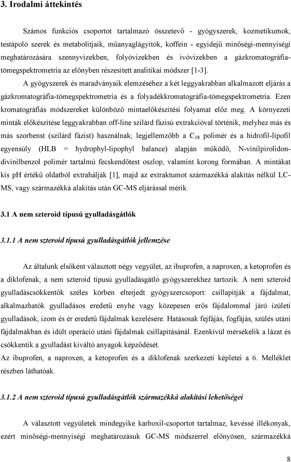 A gyógyszerek és maradványaik elemzéséhez a két leggyakrabban alkalmazott eljárás a gázkromatográfia-tömegspektrometria és a folyadékkromatográfia-tömegspektrometria.