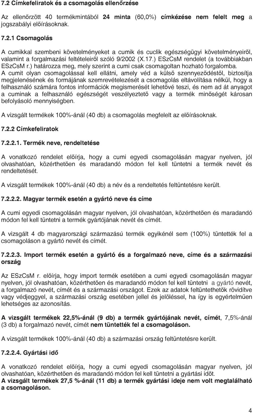 A cumit olyan csomagolással kell ellátni, amely véd a küls szennyezdéstl, biztosítja megjelenésének és formájának szemrevételezését a csomagolás eltávolítása nélkül, hogy a felhasználó számára fontos