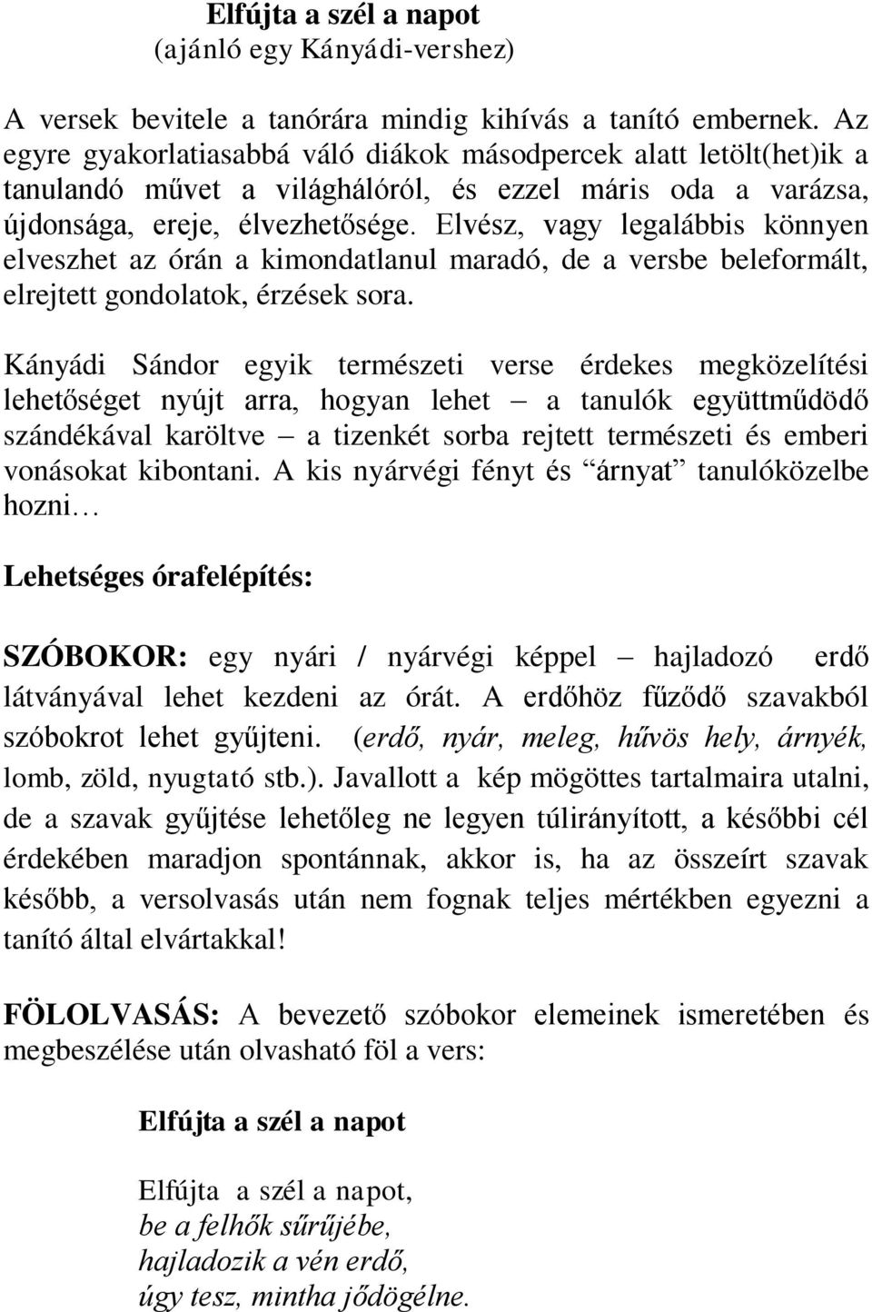 Elvész, vagy legalábbis könnyen elveszhet az órán a kimondatlanul maradó, de a versbe beleformált, elrejtett gondolatok, érzések sora.