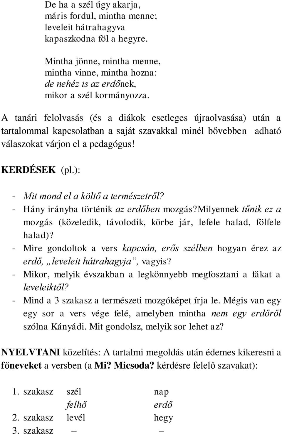 A tanári felolvasás (és a diákok esetleges újraolvasása) után a tartalommal kapcsolatban a saját szavakkal minél bővebben adható válaszokat várjon el a pedagógus! KERDÉSEK (pl.