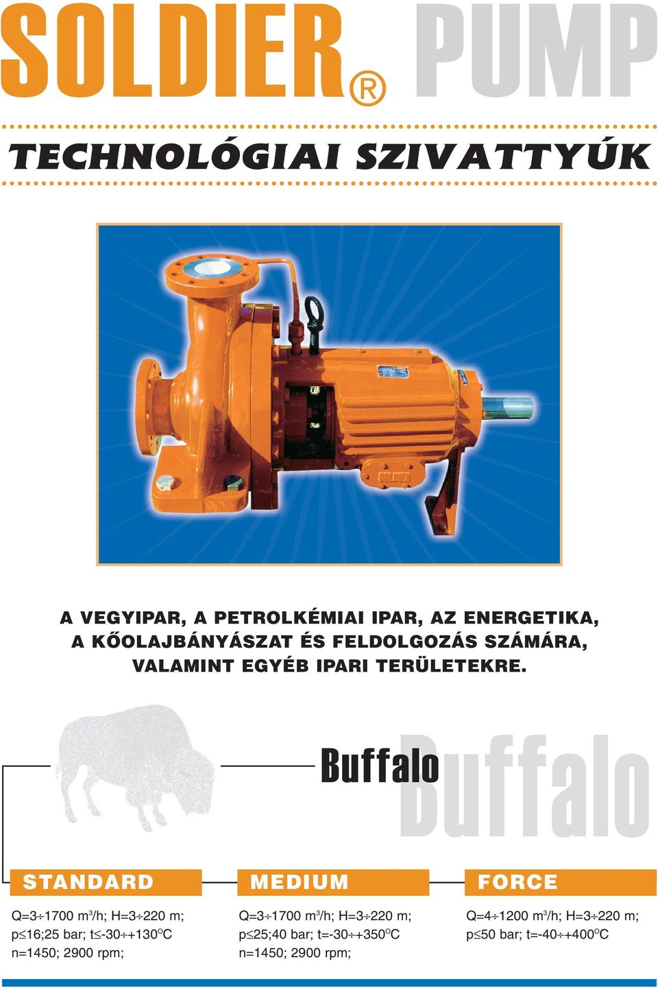 Buffalo Buffalo STANDARD Q=3 10 m3/h; H=3 220 m; p 16;25 bar; t - +1OC n=14; 20 rpm;