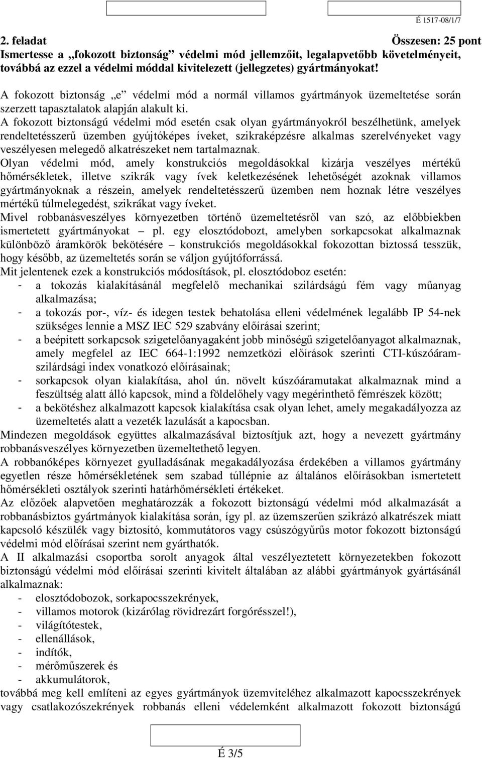 A fokozott biztonságú védelmi mód esetén csak olyan gyártmányokról beszélhetünk, amelyek rendeltetésszerű üzemben gyújtóképes íveket, szikraképzésre alkalmas szerelvényeket vagy veszélyesen melegedő