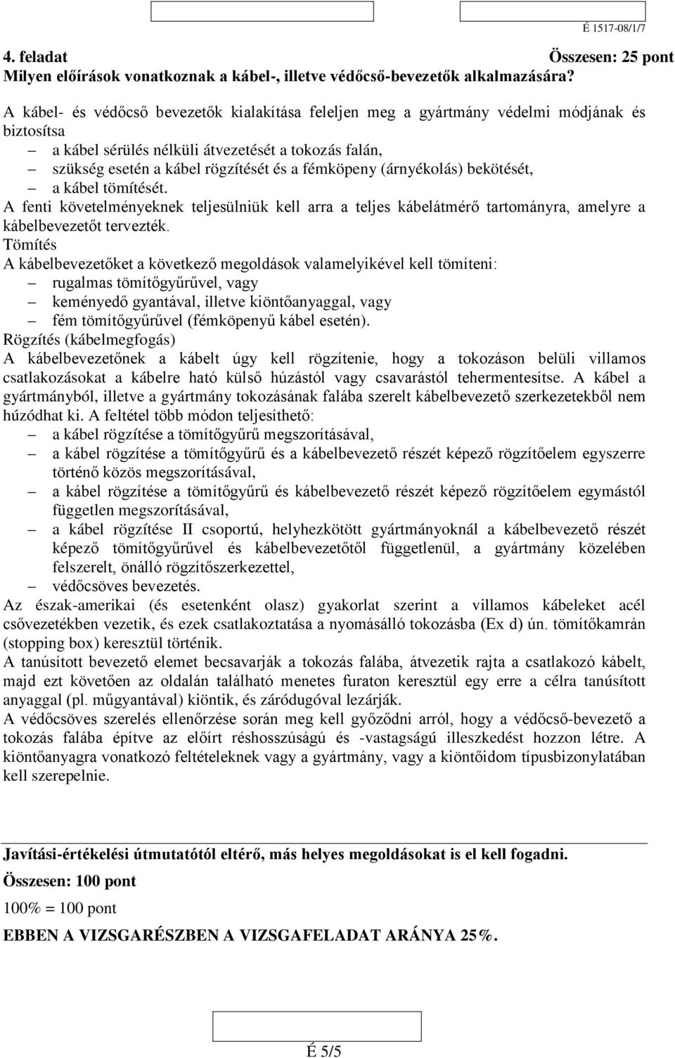 (árnyékolás) bekötését, a kábel tömítését. A fenti követelményeknek teljesülniük kell arra a teljes kábelátmérő tartományra, amelyre a kábelbevezetőt tervezték.