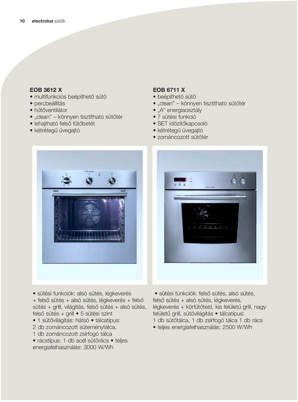 légkeverés + felsô sütés + grill, világítás, felsô sütés + alsó sütés, felsô sütés + grill 5 sütési szint 1 sütôvilágítás: hátsó tálcatípus: 2 db zománcozott süteménytálca, 1 db zománcozott zsírfogó