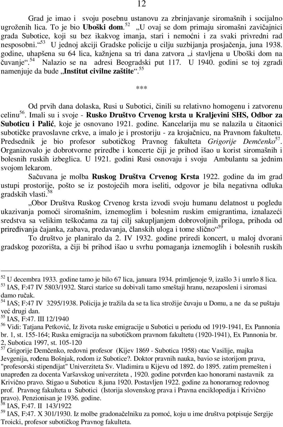 53 U jednoj akciji Gradske policije u cilju suzbijanja prosjačenja, juna 1938. godine, uhapšena su 64 lica, kažnjena sa tri dana zatvora i stavljena u Uboški dom na čuvanje.