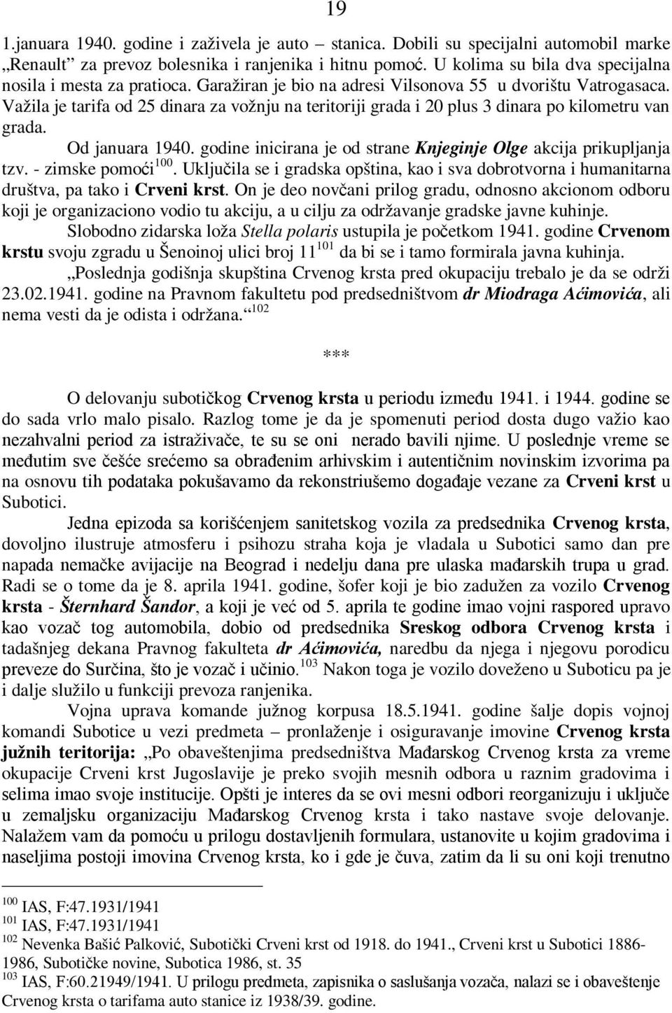 Važila je tarifa od 25 dinara za vožnju na teritoriji grada i 20 plus 3 dinara po kilometru van grada. Od januara 1940. godine inicirana je od strane Knjeginje Olge akcija prikupljanja tzv.