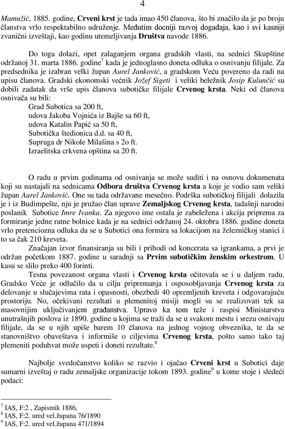 Do toga dolazi, opet zalaganjem organa gradskih vlasti, na sednici Skupštine održanoj 31. marta 1886. godine 7 kada je jednoglasno doneta odluka o osnivanju filijale.