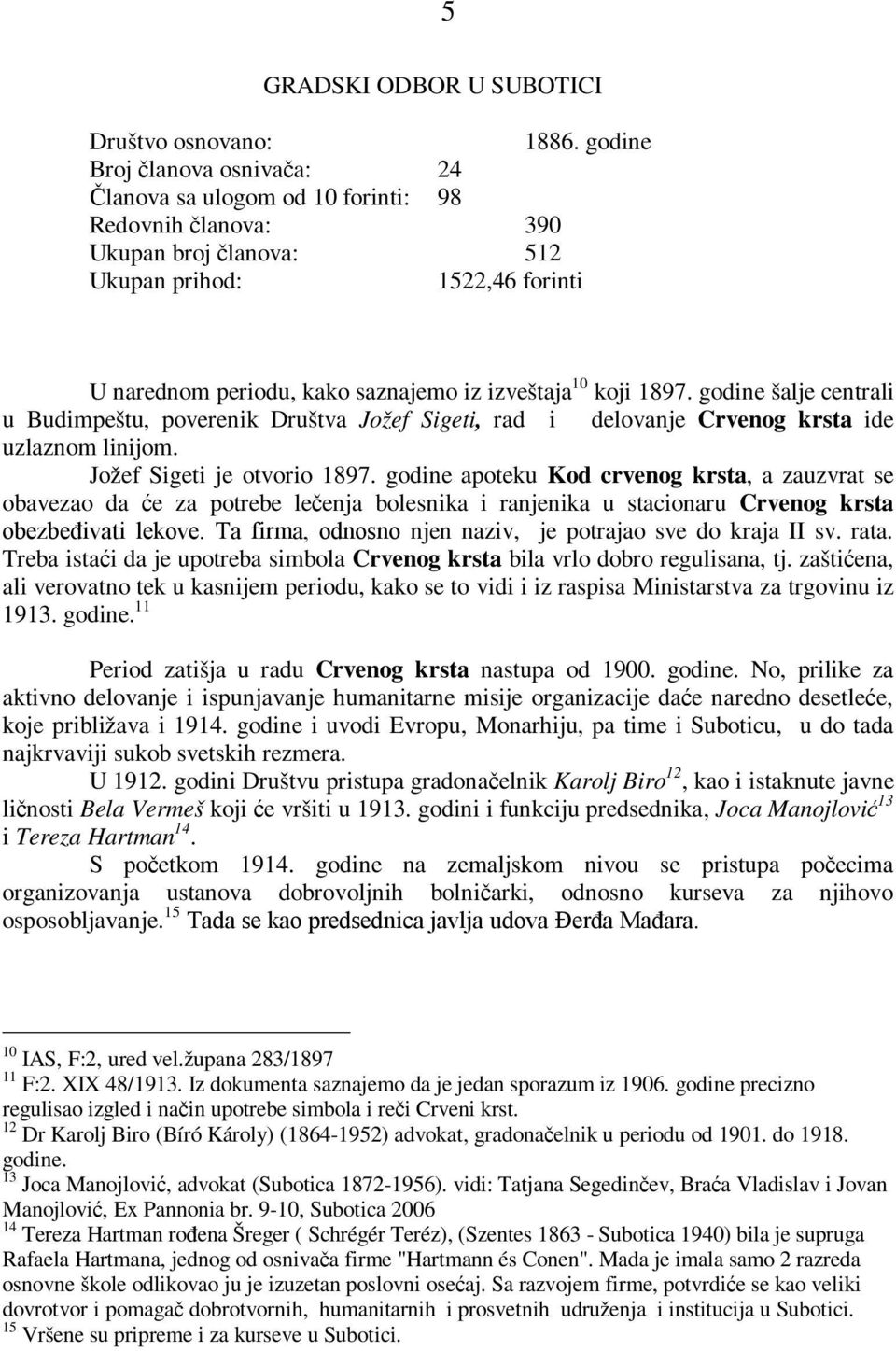 koji 1897. godine šalje centrali u Budimpeštu, poverenik Društva Jožef Sigeti, rad i delovanje Crvenog krsta ide uzlaznom linijom. Jožef Sigeti je otvorio 1897.