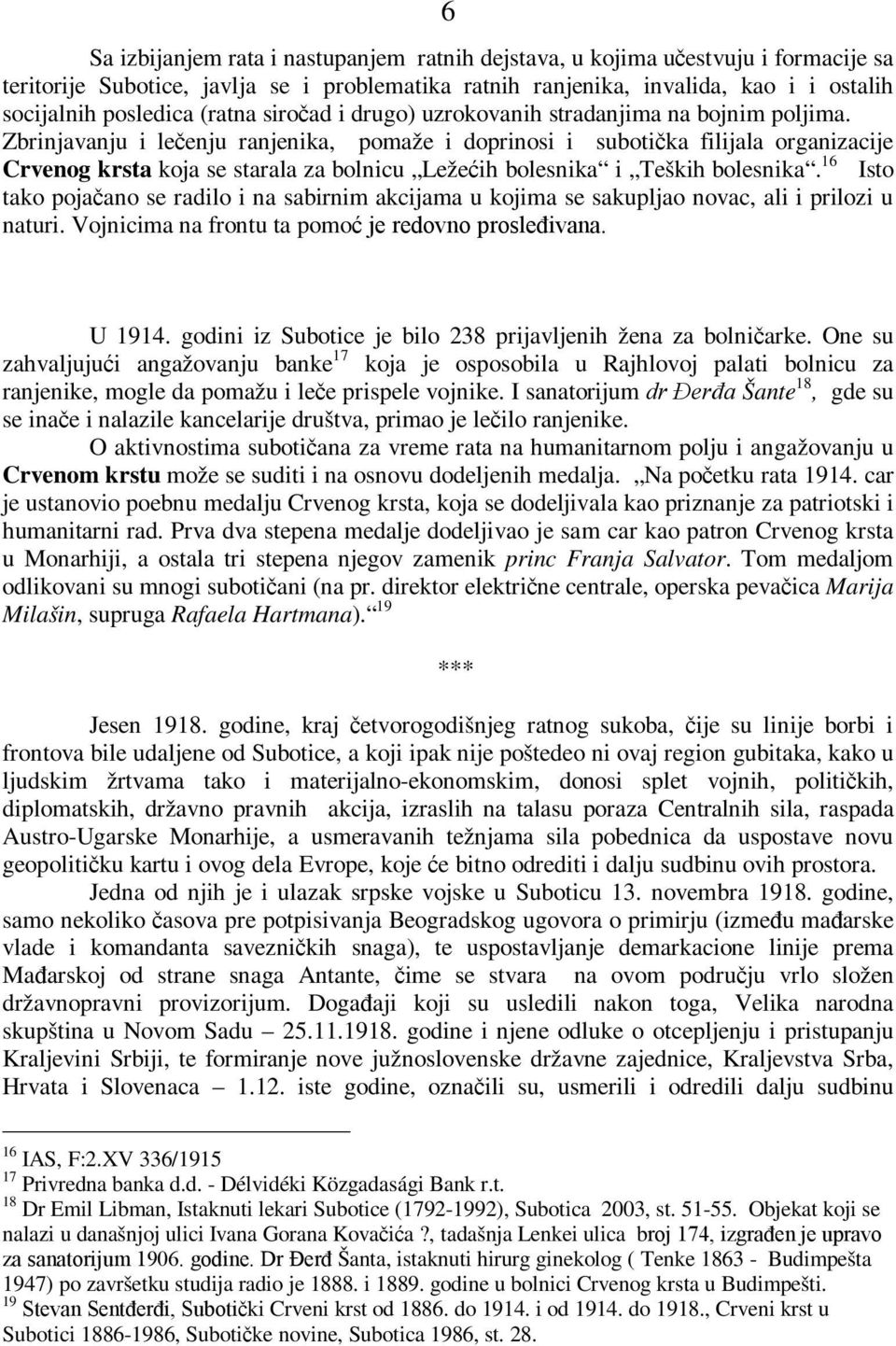 Zbrinjavanju i lečenju ranjenika, pomaže i doprinosi i subotička filijala organizacije Crvenog krsta koja se starala za bolnicu Ležećih bolesnika i Teških bolesnika.