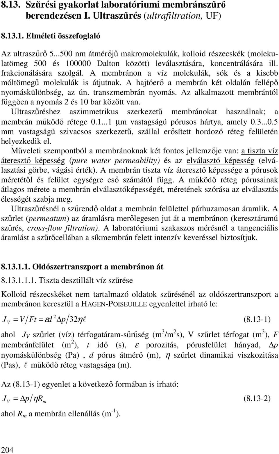 A membránon a víz molekulák, sók és a kisebb móltömegő molekulák is átjutnak. A hajtóerı a membrán két oldalán fellépı nyomáskülönbség, az ún. transzmembrán nyomás.