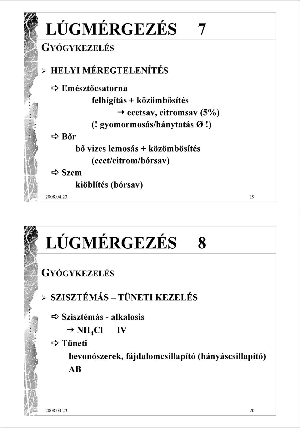 ) Bır bı vizes lemosás + közömbösítés (ecet/citrom/bórsav) Szem kiöblítés (bórsav) 2008.04.23.