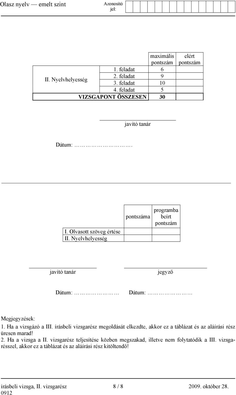 írásbeli vizsgarész megoldását elkezdte, akkor ez a táblázat és az aláírási rész üresen marad! 2. Ha a vizsga a II.