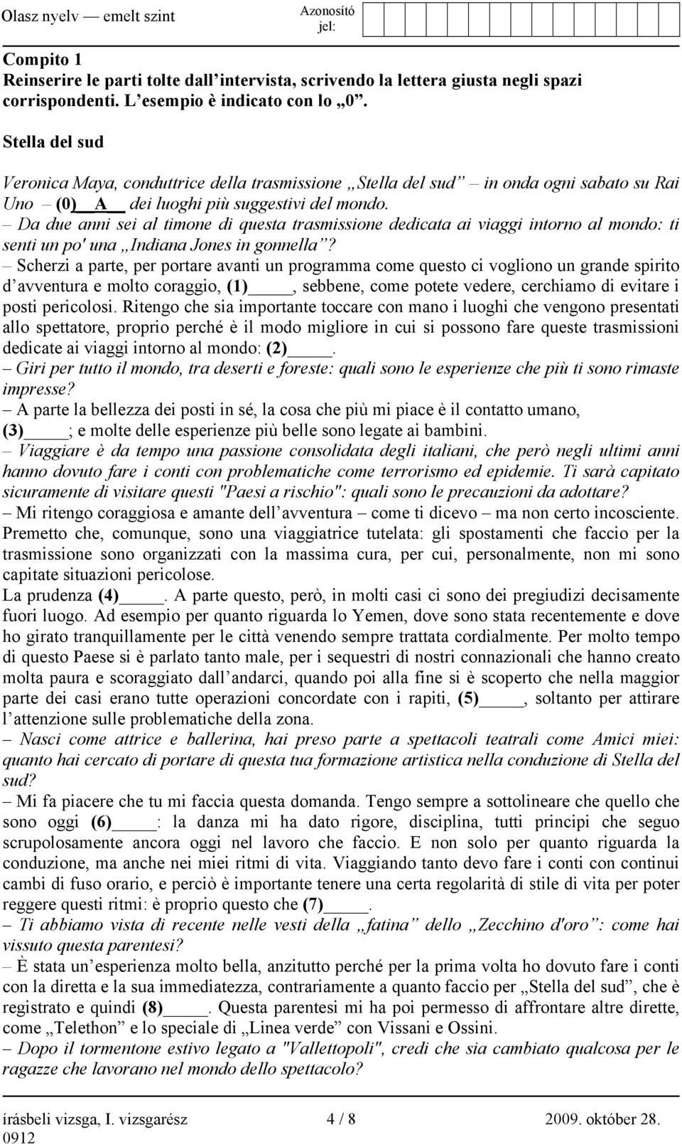 Da due anni sei al timone di questa trasmissione dedicata ai viaggi intorno al mondo: ti senti un po' una Indiana Jones in gonnella?