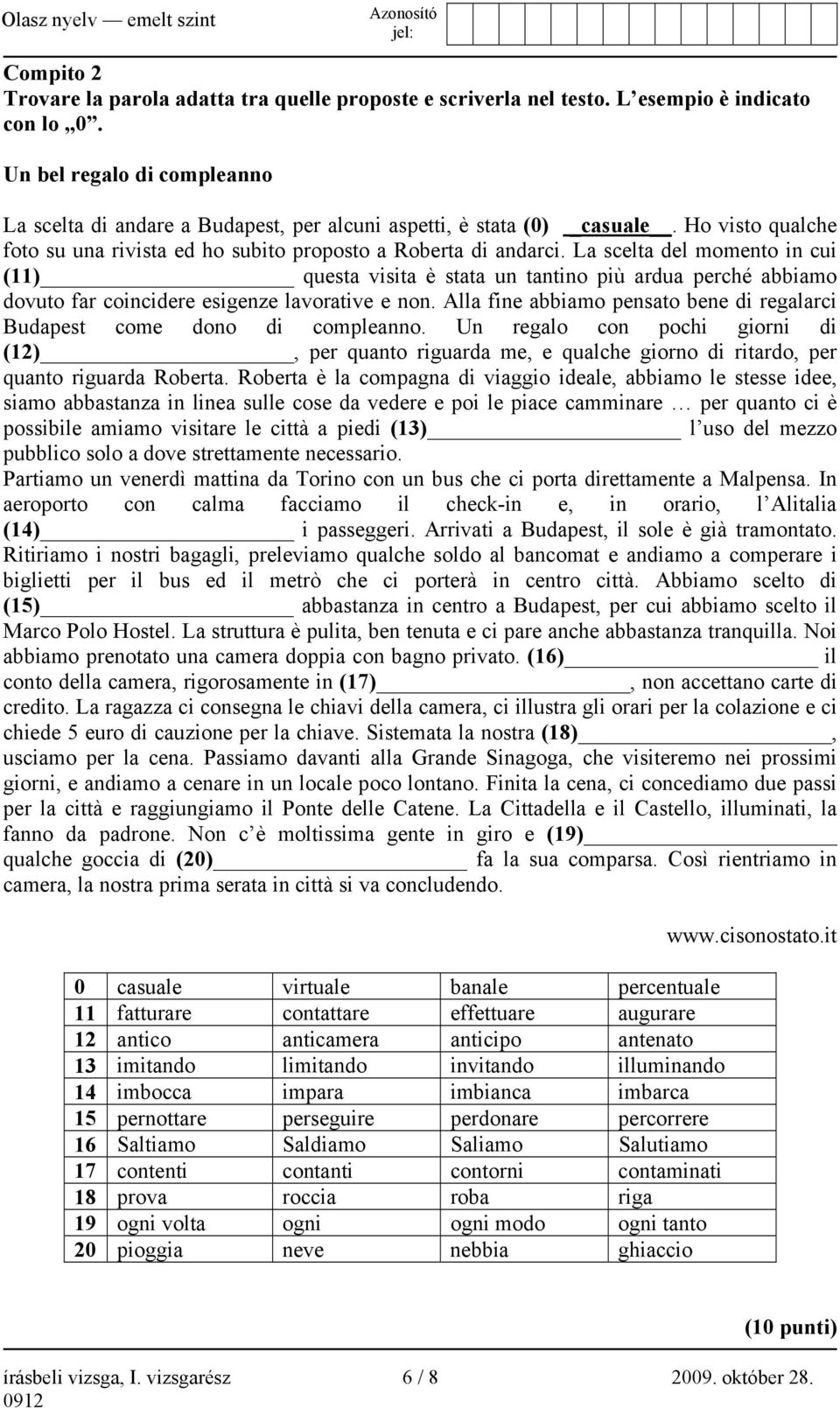 La scelta del momento in cui (11) questa visita è stata un tantino più ardua perché abbiamo dovuto far coincidere esigenze lavorative e non.