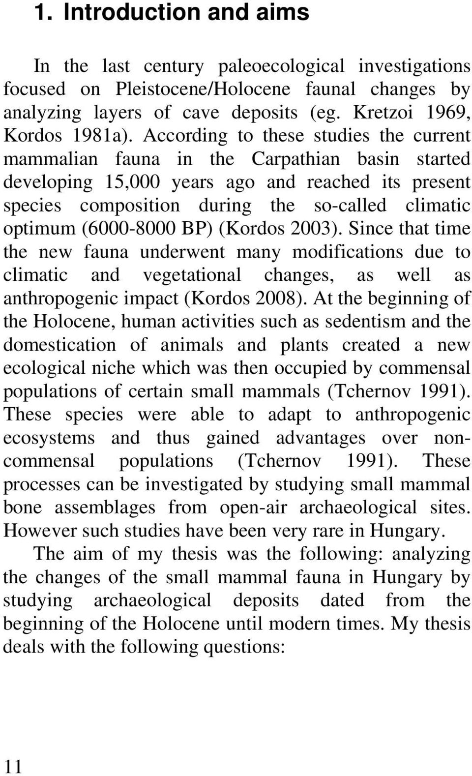 (6000-8000 BP) (Kordos 2003). Since that time the new fauna underwent many modifications due to climatic and vegetational changes, as well as anthropogenic impact (Kordos 2008).