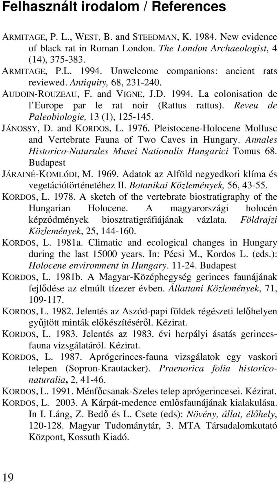 Reveu de Paleobiologie, 13 (1), 125-145. JÁNOSSY, D. and KORDOS, L. 1976. Pleistocene-Holocene Mollusc and Vertebrate Fauna of Two Caves in Hungary.