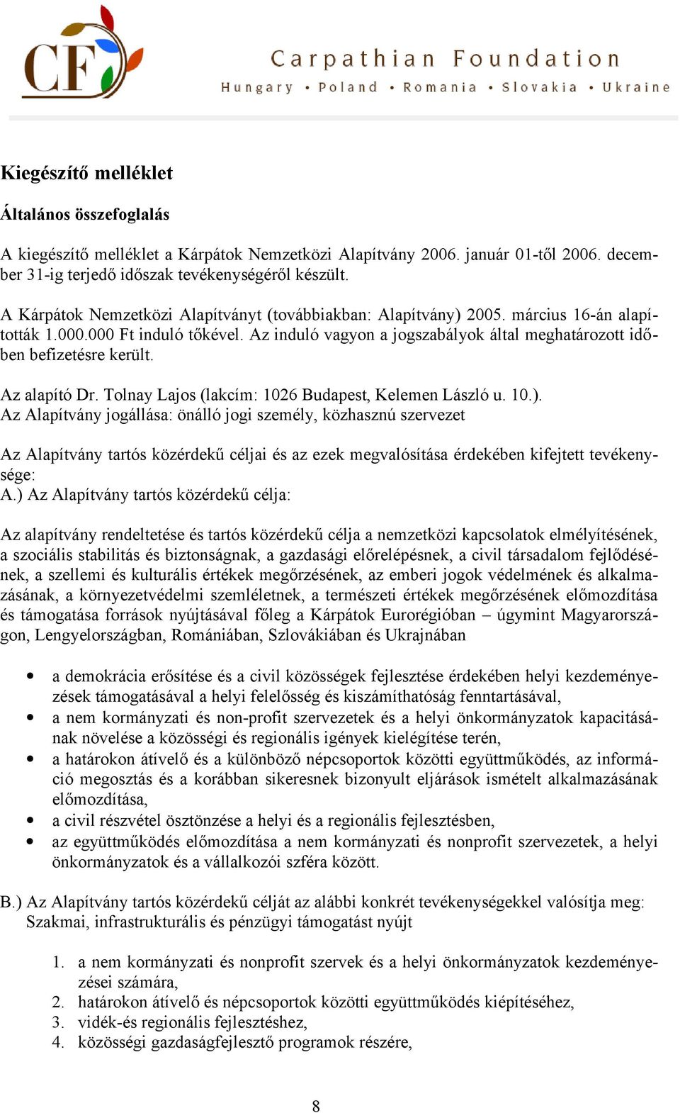 Az alapító Dr. Tolnay Lajos (lakcím: 1026 Budapest, Kelemen László u. 10.).