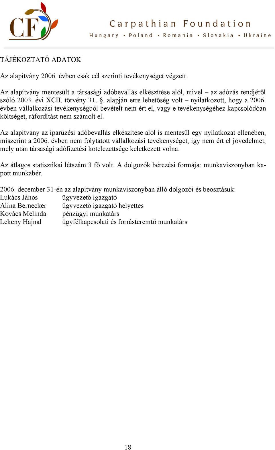 Az alapítvány az iparűzési adóbevallás elkészítése alól is mentesül egy nyilatkozat ellenében, miszerint a 2006.