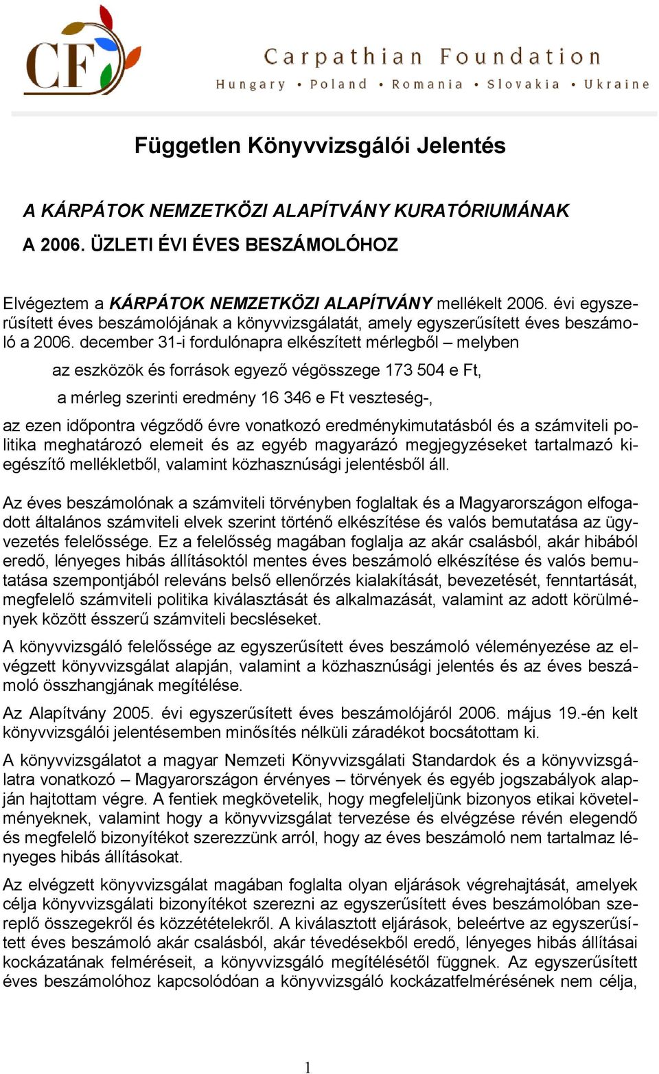december 31-i fordulónapra elkészített mérlegből melyben az eszközök és források egyező végösszege 173 504 e Ft, a mérleg szerinti eredmény 16 346 e Ft veszteség-, az ezen időpontra végződő évre