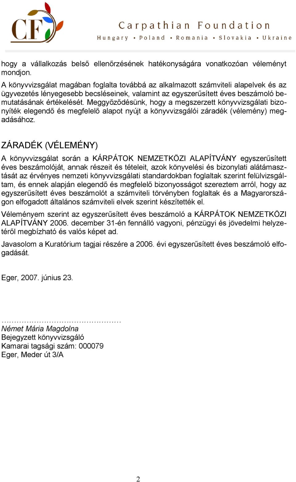 Meggyőződésünk, hogy a megszerzett könyvvizsgálati bizonyíték elegendő és megfelelő alapot nyújt a könyvvizsgálói záradék (vélemény) megadásához.