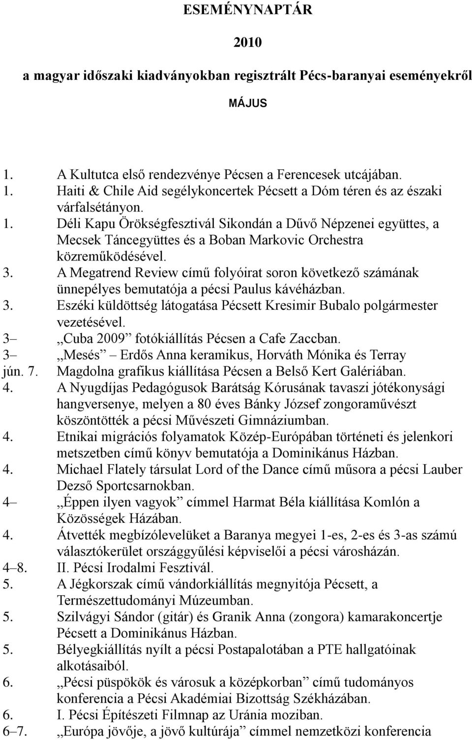 A Megatrend Review című folyóirat soron következő számának ünnepélyes bemutatója a pécsi Paulus kávéházban. 3. Eszéki küldöttség látogatása Pécsett Kresimir Bubalo polgármester vezetésével.