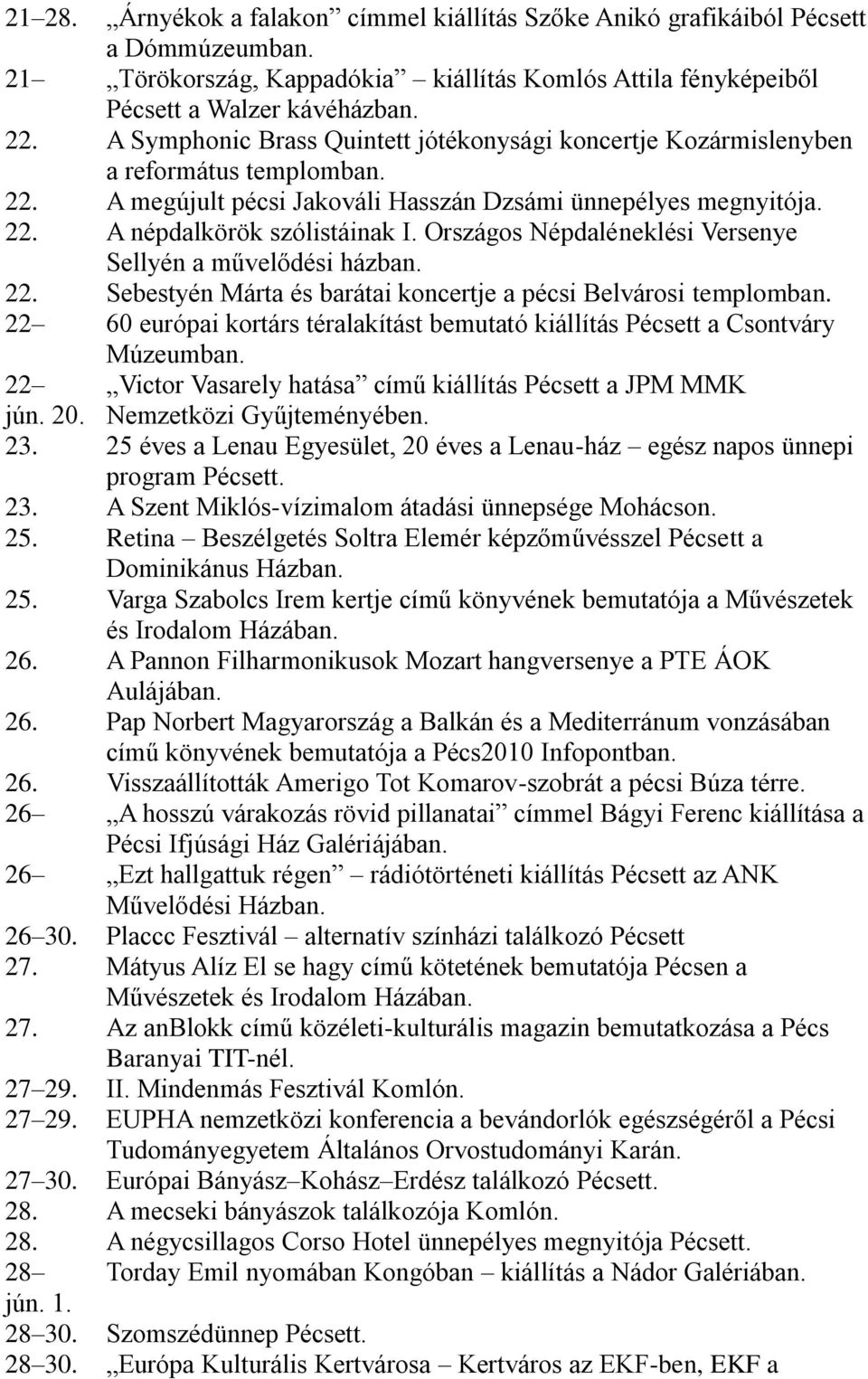 Országos Népdaléneklési Versenye Sellyén a művelődési házban. 22. Sebestyén Márta és barátai koncertje a pécsi Belvárosi templomban.