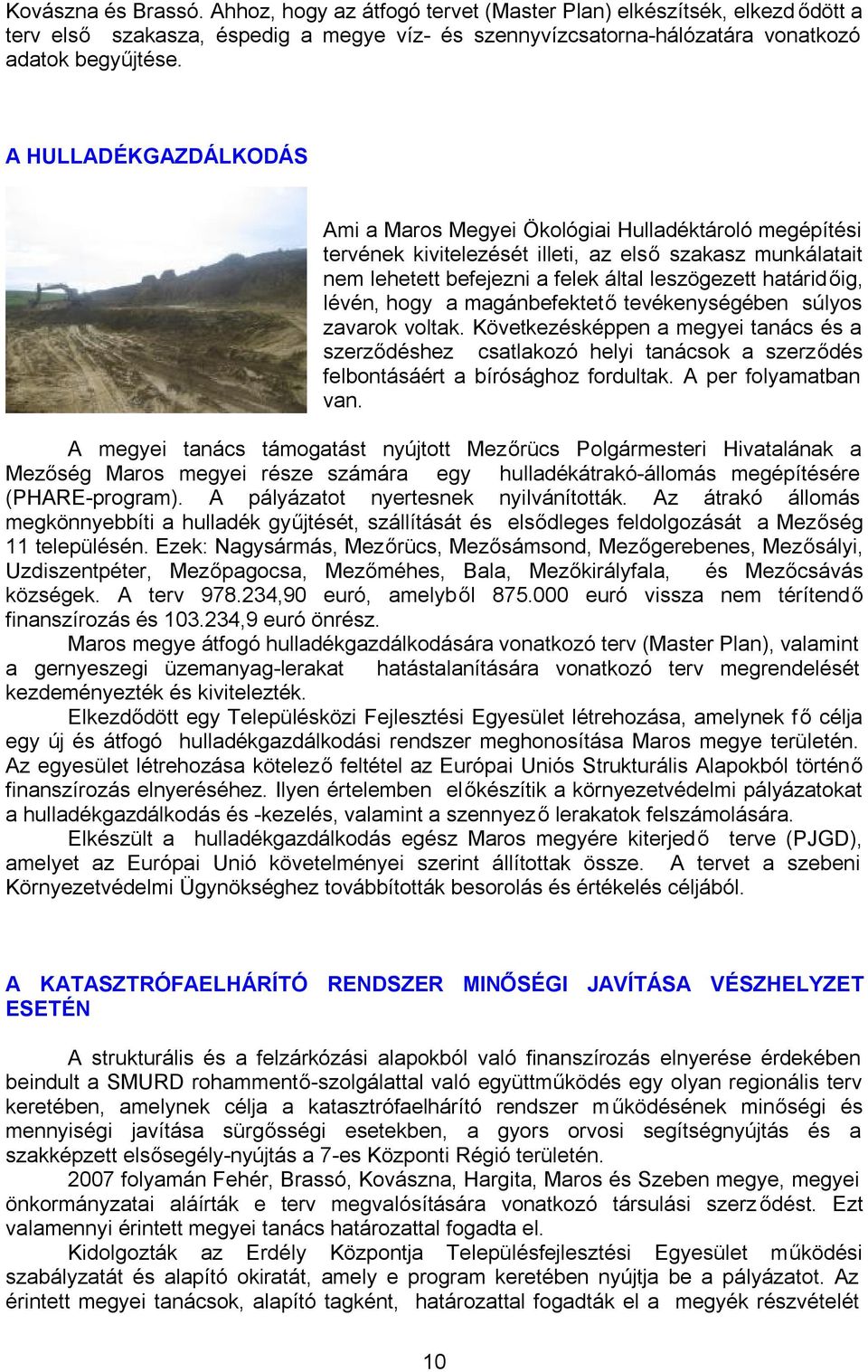 lévén, hogy a magánbefektető tevékenységében súlyos zavarok voltak. Következésképpen a megyei tanács és a szerződéshez csatlakozó helyi tanácsok a szerződés felbontásáért a bírósághoz fordultak.