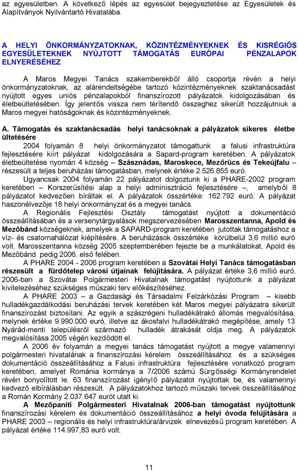 önkormányzatoknak, az alárendeltségébe tartozó közintézményeknek szaktanácsadást nyújtott egyes uniós pénzalapokból finanszírozott pályázatok kidolgozásában és életbeültetésében.