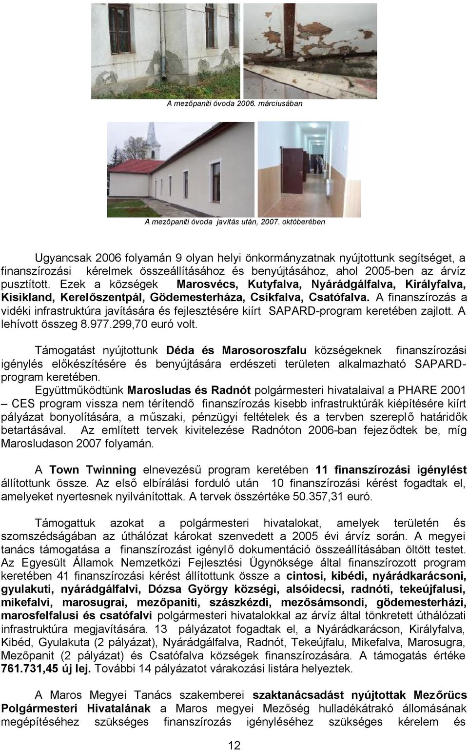Ezek a községek Marosvécs, Kutyfalva, Nyárádgálfalva, Királyfalva, Kisikland, Kerelőszentpál, Gödemesterháza, Csíkfalva, Csatófalva.