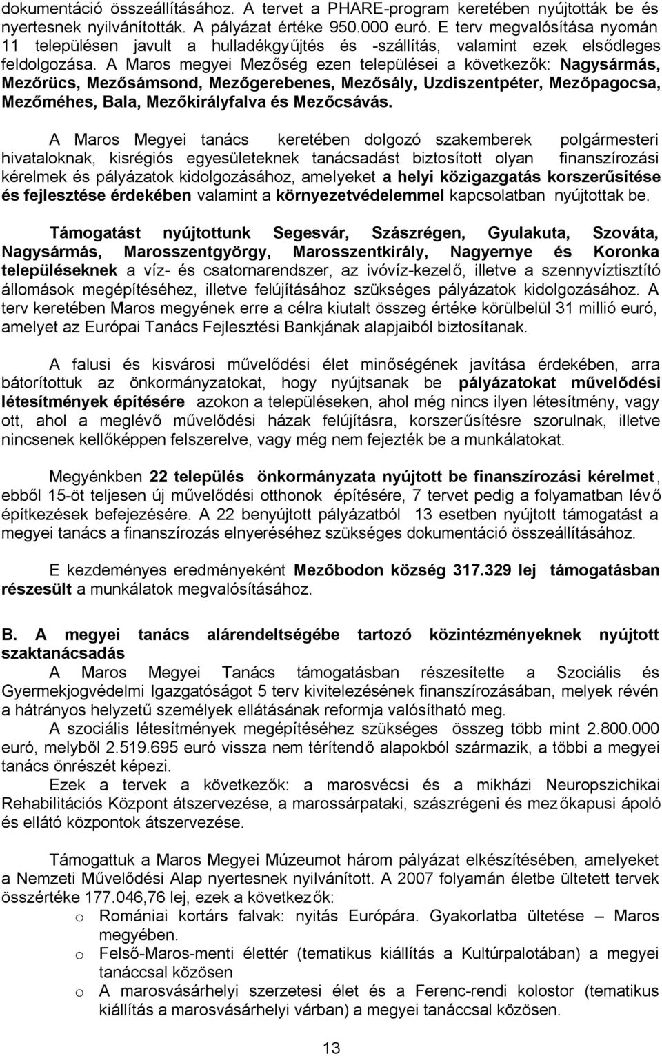 A Maros megyei Mezőség ezen települései a következők: Nagysármás, Mezőrücs, Mezősámsond, Mezőgerebenes, Mezősály, Uzdiszentpéter, Mezőpagocsa, Mezőméhes, Bala, Mezőkirályfalva és Mezőcsávás.