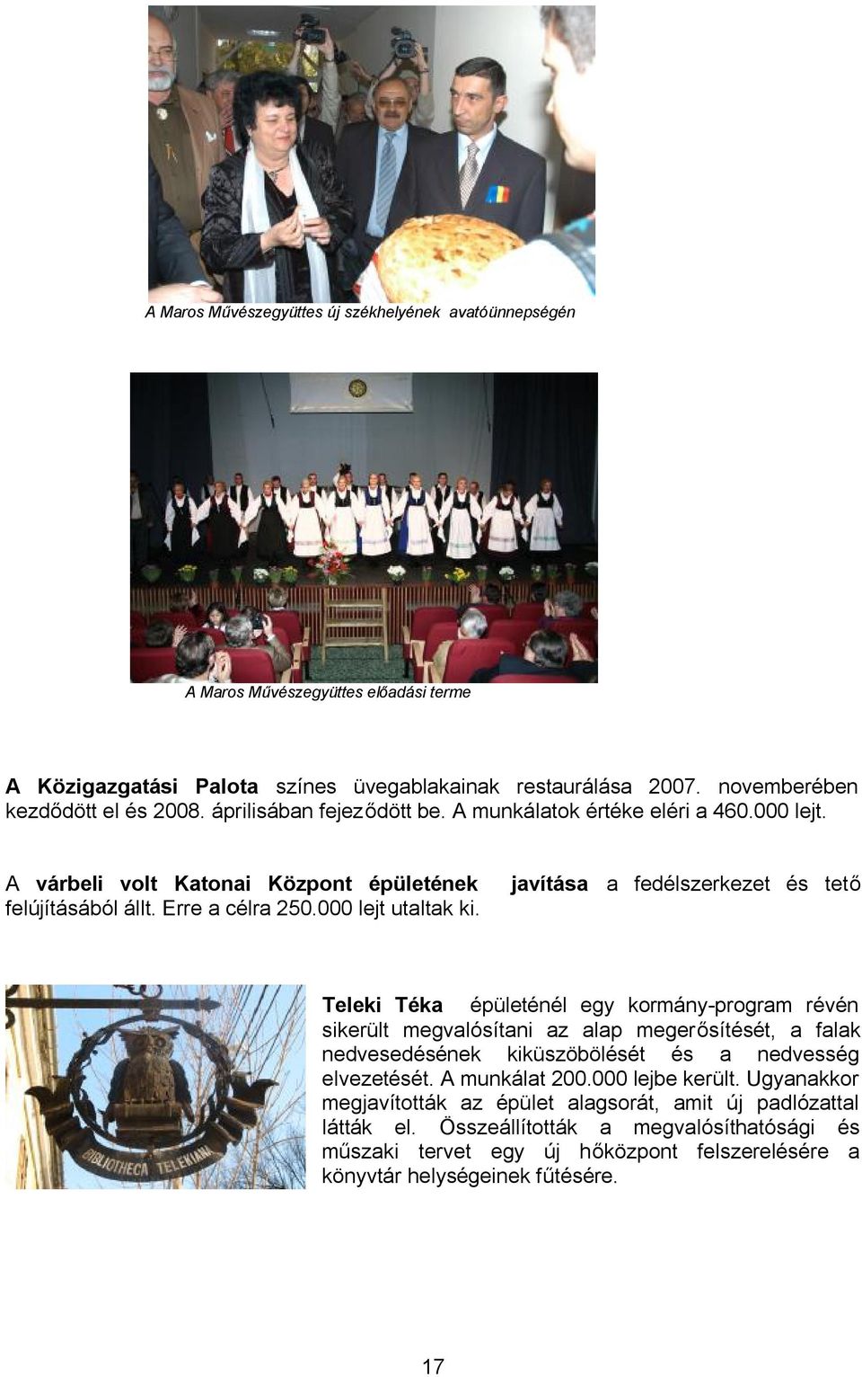 javítása a fedélszerkezet és tető Teleki Téka épületénél egy kormány-program révén sikerült megvalósítani az alap megerősítését, a falak nedvesedésének kiküszöbölését és a nedvesség elvezetését.