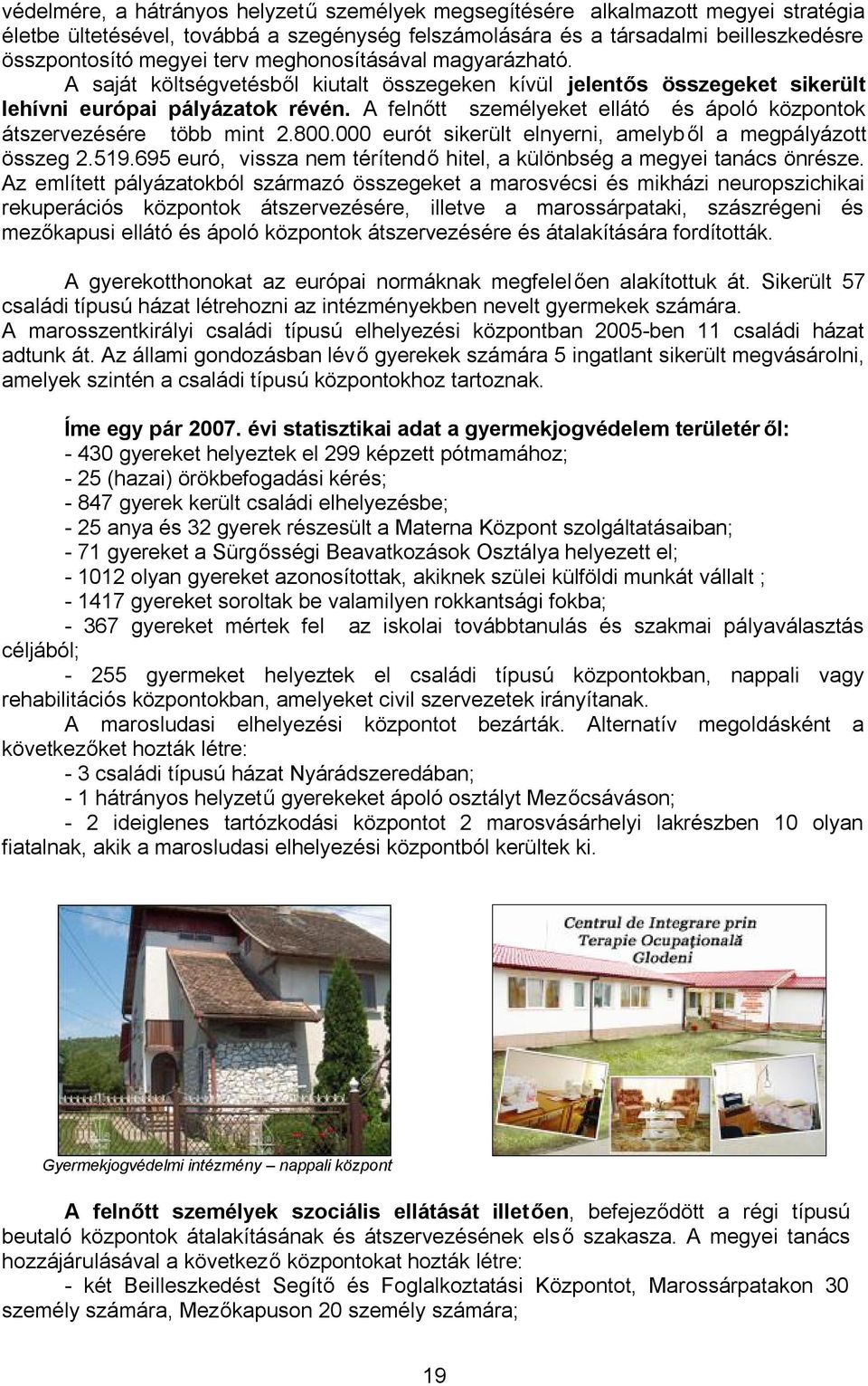 A felnőtt személyeket ellátó és ápoló központok átszervezésére több mint 2.800.000 eurót sikerült elnyerni, amelyből a megpályázott összeg 2.519.