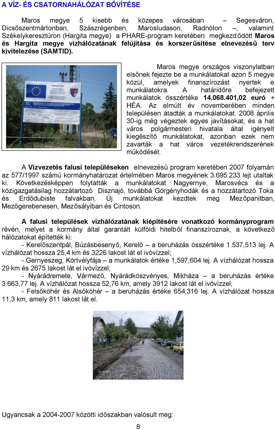 Maros megye országos viszonylatban elsőnek fejezte be a munkálatokat azon 5 megye közül, amelyek finanszírozást nyertek e munkálatokra. A határidőre befejezett munkálatok összértéke 14.068.