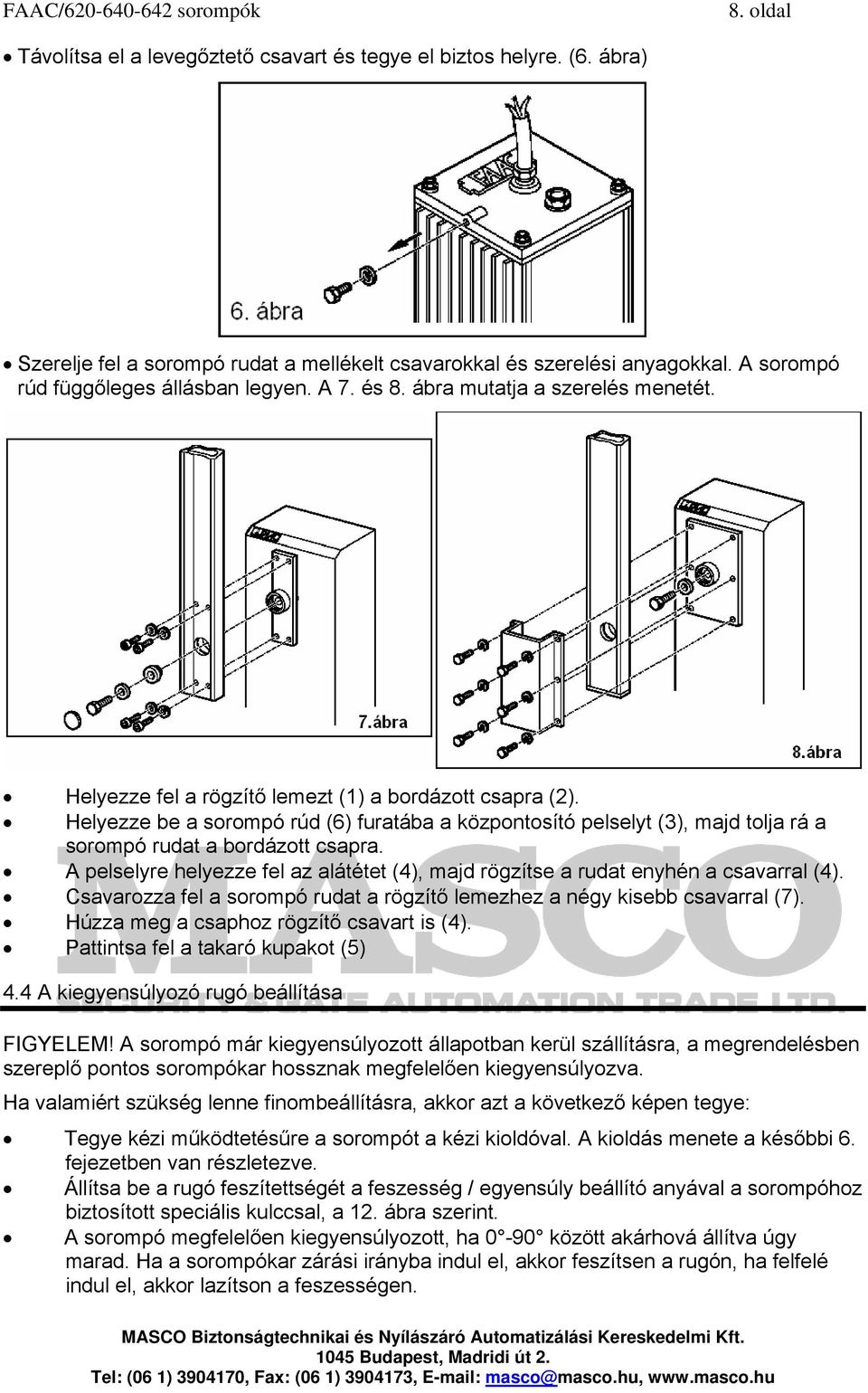 Helyezze be a sorompó rúd (6) furatába a központosító pelselyt (3), majd tolja rá a sorompó rudat a bordázott csapra.