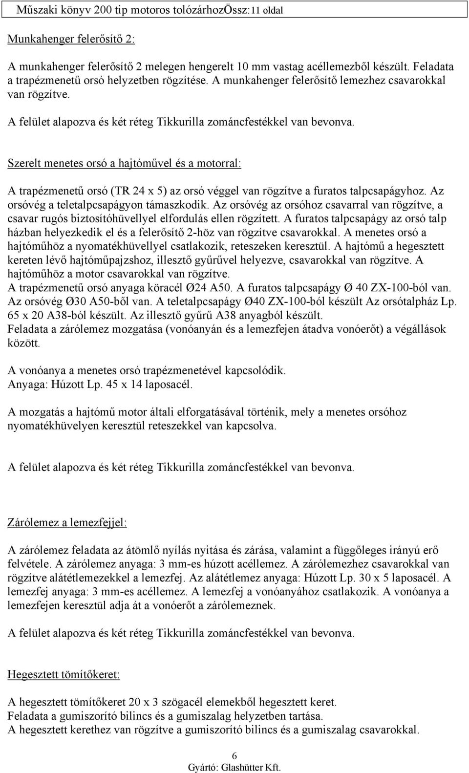 Az orsóvég a teletalpcsapágyon támaszkodik. Az orsóvég az orsóhoz csavarral van rögzítve, a csavar rugós biztosítóhüvellyel elfordulás ellen rögzített.