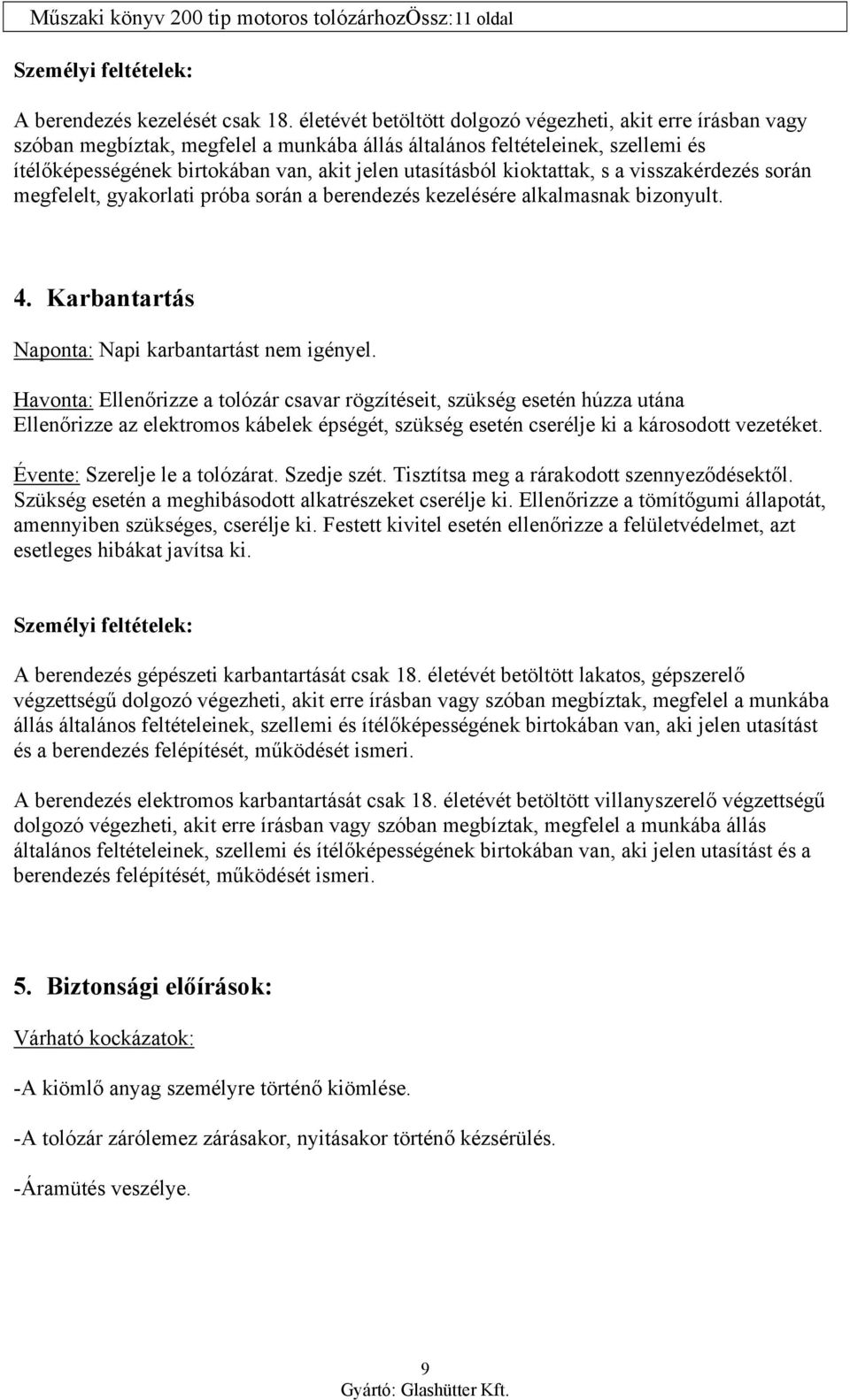 kioktattak, s a visszakérdezés során megfelelt, gyakorlati próba során a berendezés kezelésére alkalmasnak bizonyult. 4. Karbantartás Naponta: Napi karbantartást nem igényel.