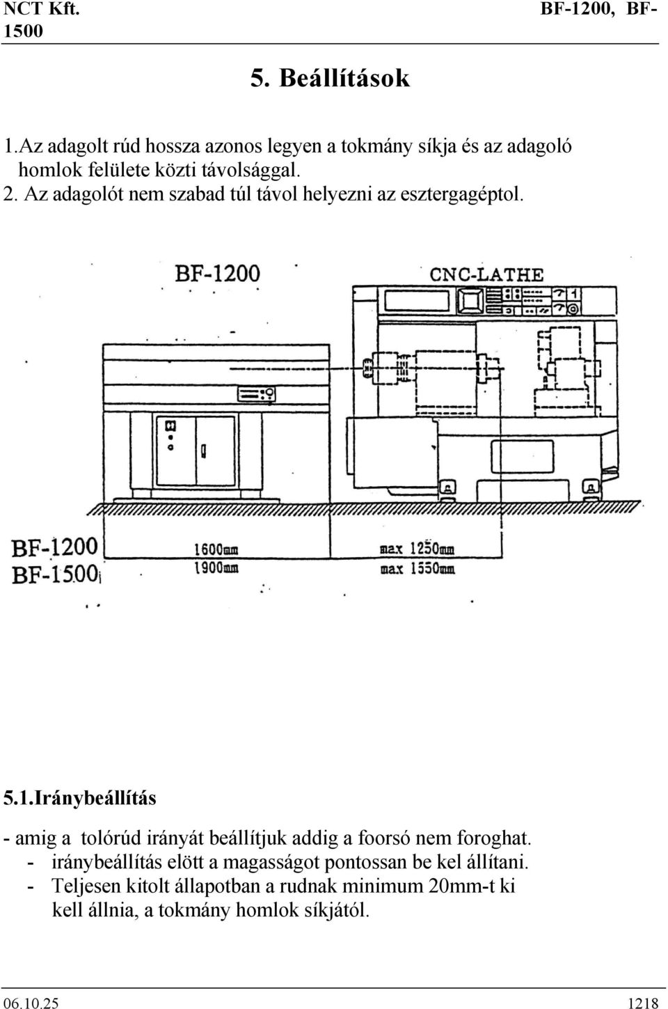 Az adagolót nem szabad túl távol helyezni az esztergagéptol. 5.1.