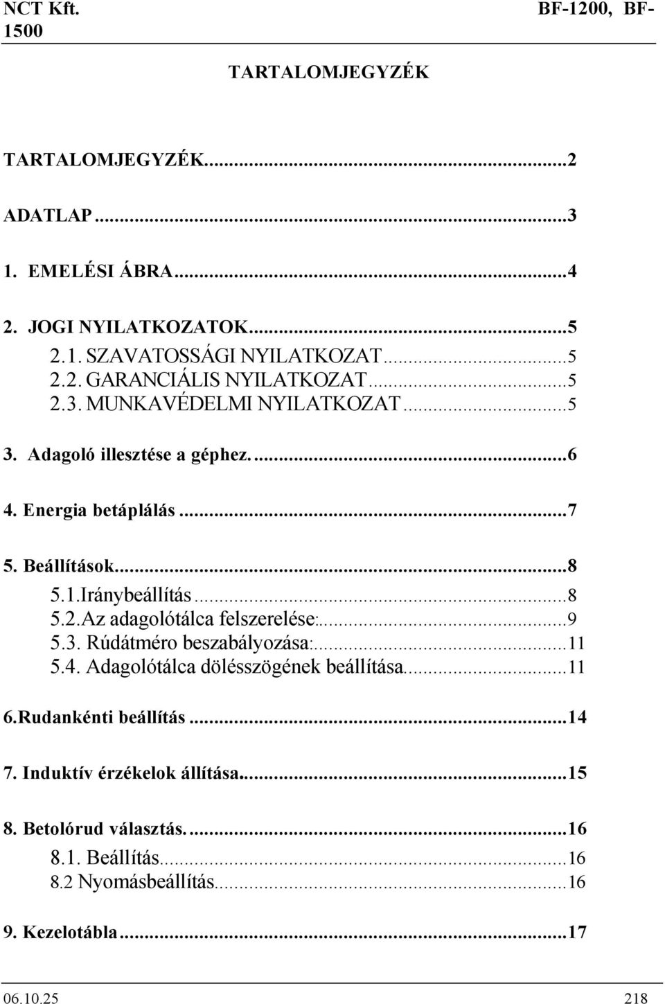 ..9 5.3. Rúdátméro beszabályozása:...11 5.4. Adagolótálca dölésszögének beállítása...11 6.Rudankénti beállítás...14 7. Induktív érzékelok állítása.