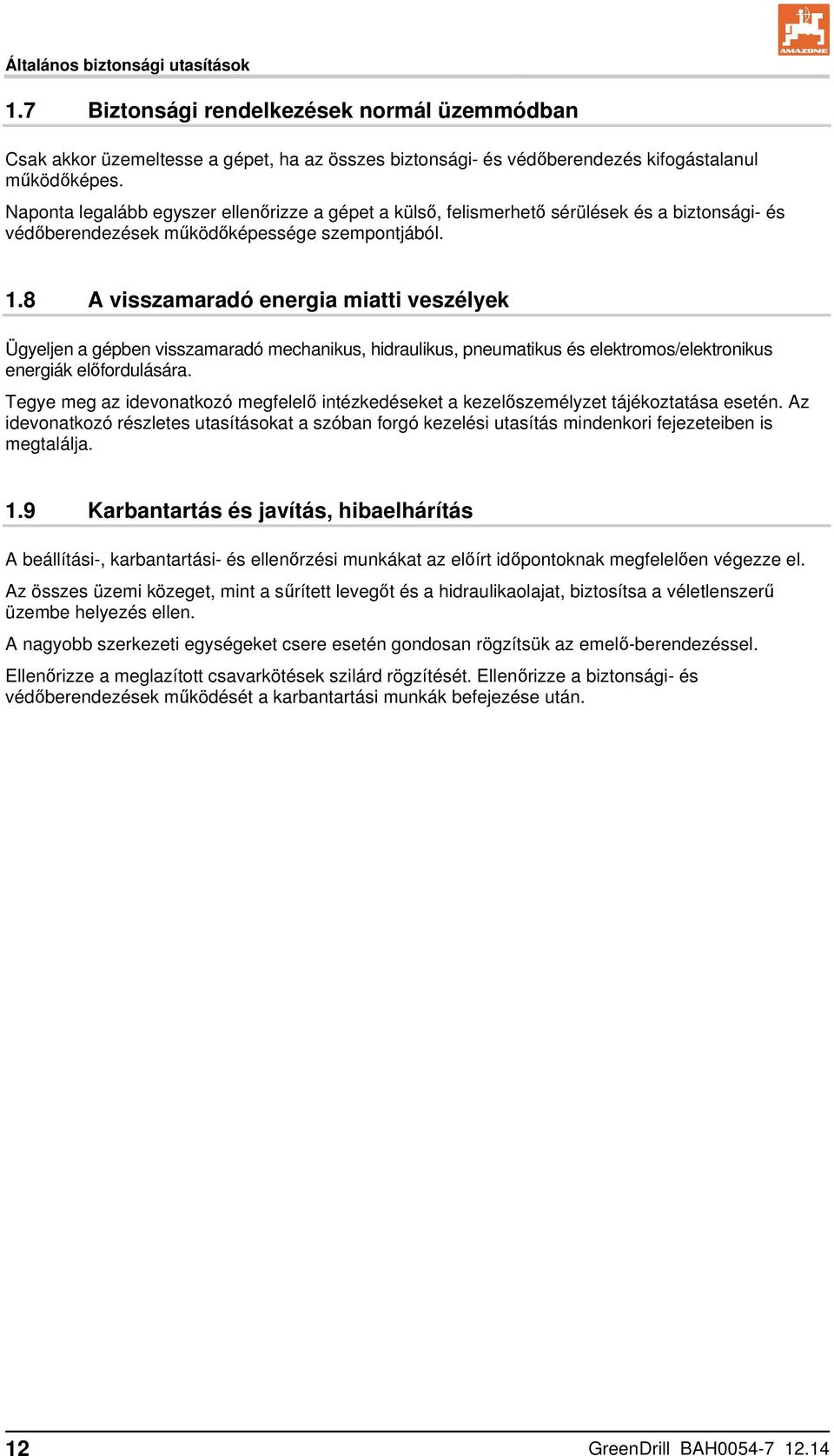 8 A visszamaradó energia miatti veszélyek Ügyeljen a gépben visszamaradó mechanikus, hidraulikus, pneumatikus és elektromos/elektronikus energiák előfordulására.