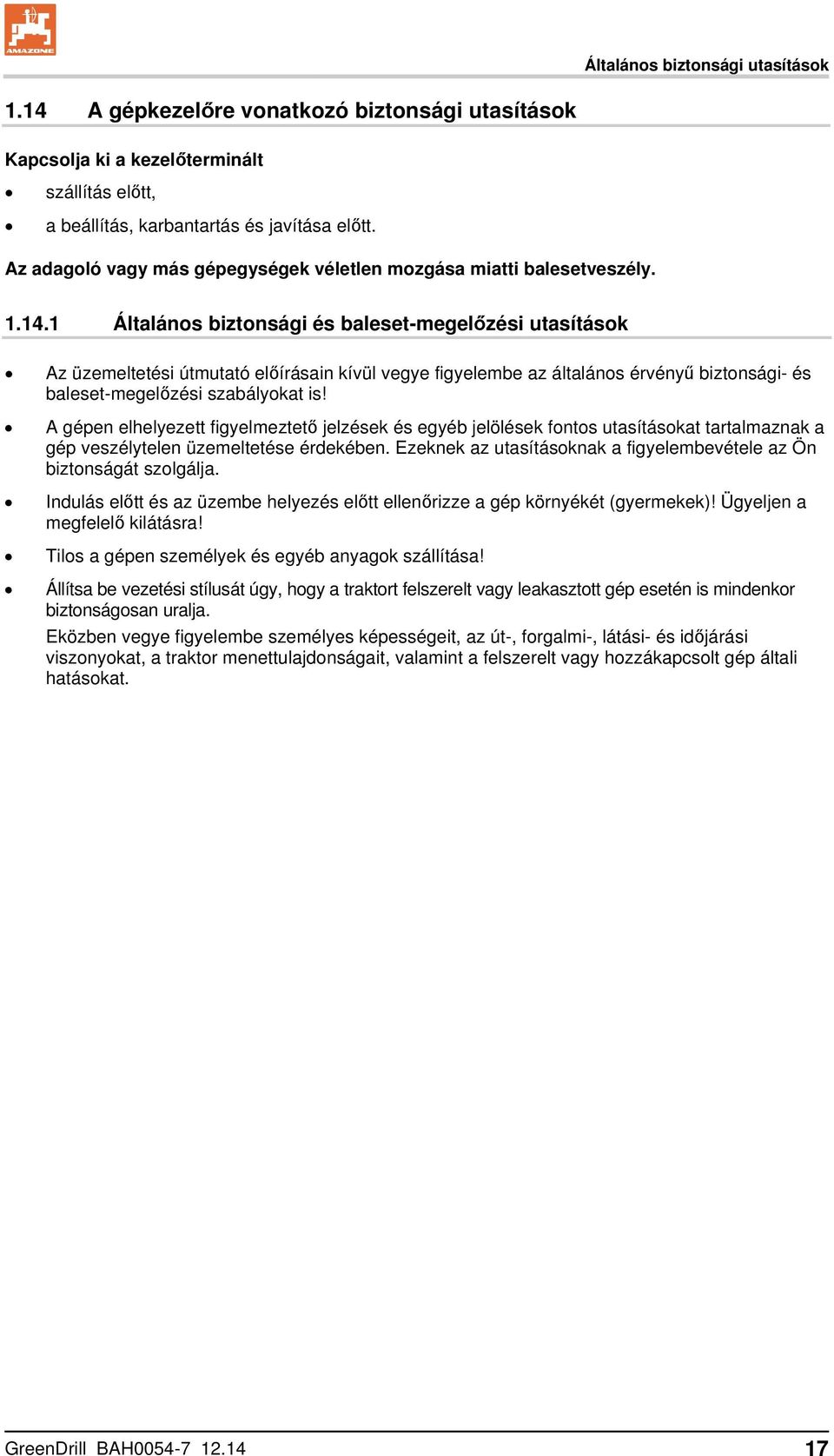 1 Általános biztonsági és baleset-megelőzési utasítások Az üzemeltetési útmutató előírásain kívül vegye figyelembe az általános érvényű biztonsági- és baleset-megelőzési szabályokat is!