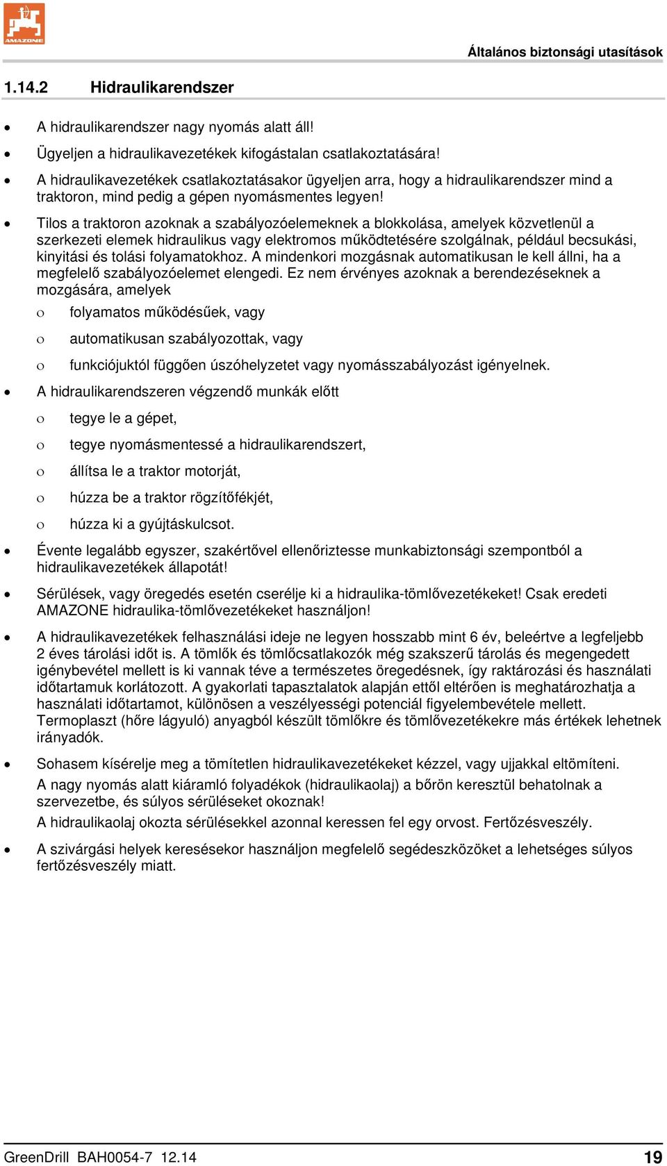 Tilos a traktoron azoknak a szabályozóelemeknek a blokkolása, amelyek közvetlenül a szerkezeti elemek hidraulikus vagy elektromos működtetésére szolgálnak, például becsukási, kinyitási és tolási