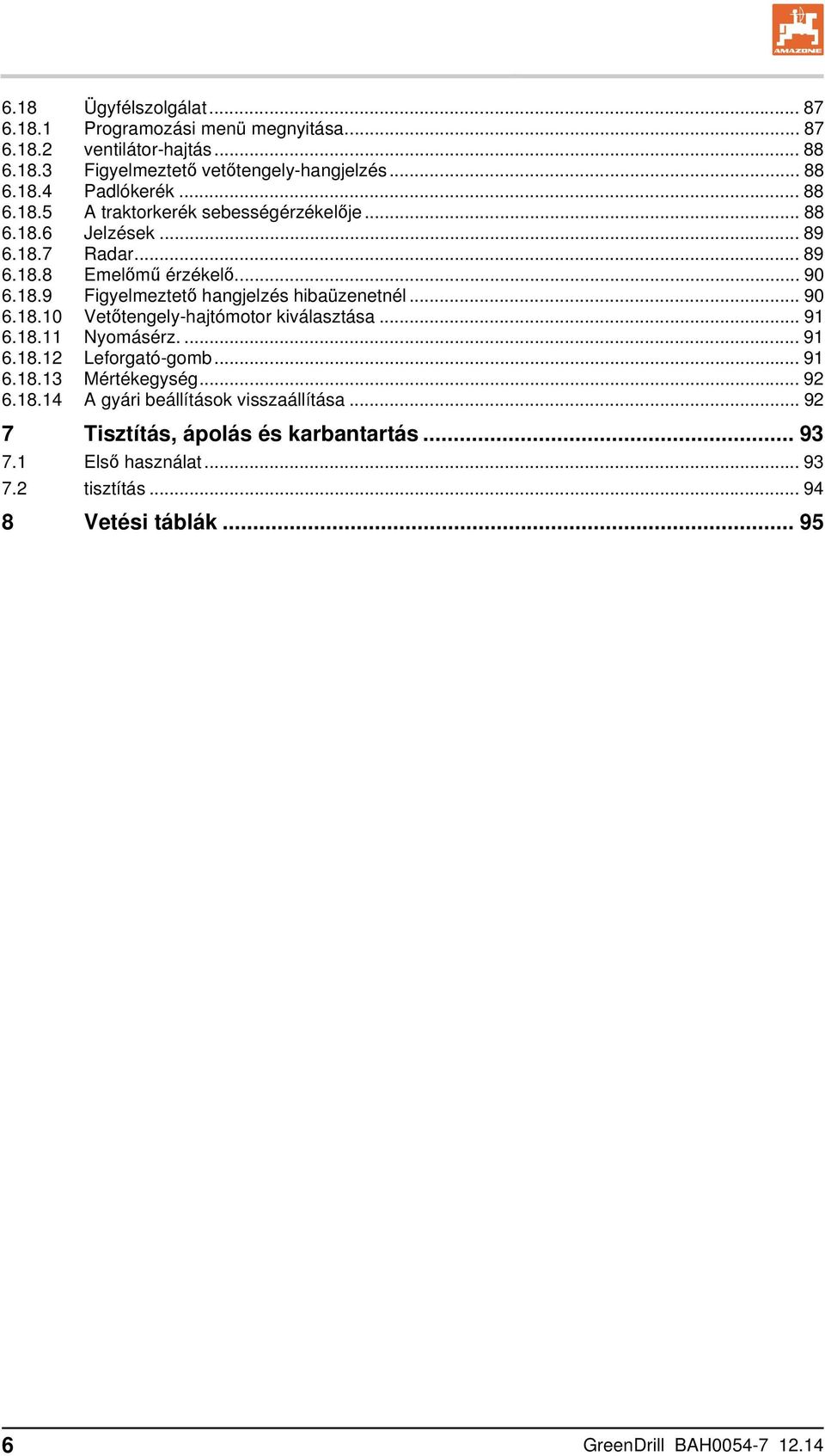 .. 90 6.18.10 Vetőtengely-hajtómotor kiválasztása... 91 6.18.11 Nyomásérz.... 91 6.18.12 Leforgató-gomb... 91 6.18.13 Mértékegység... 92 6.18.14 A gyári beállítások visszaállítása.