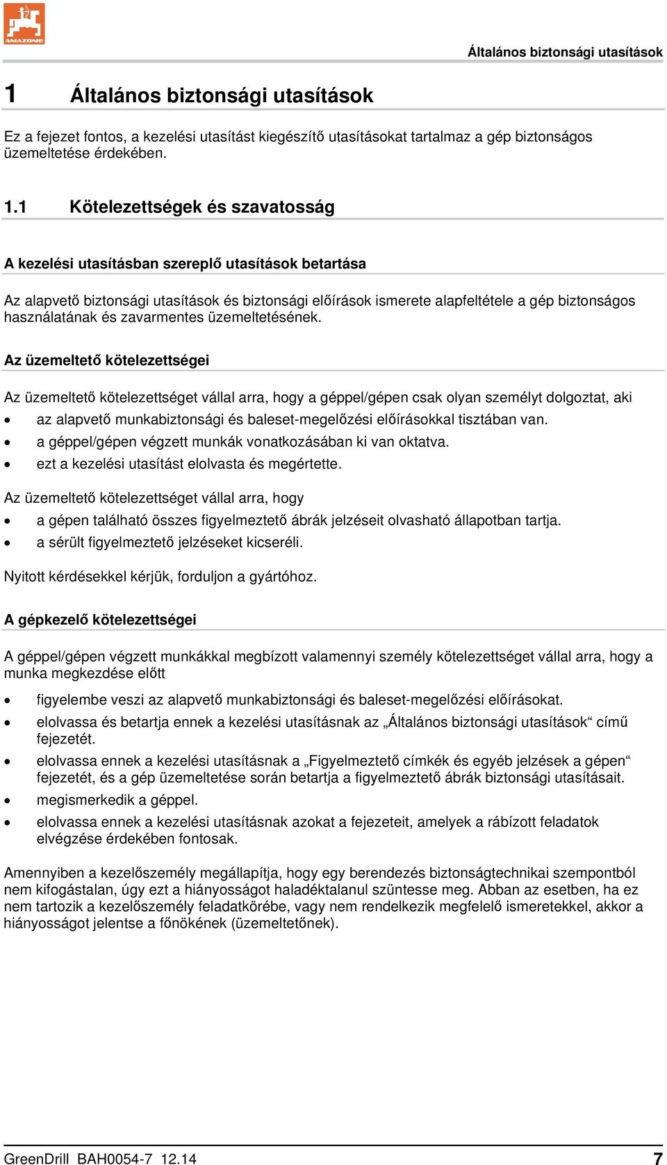 1 Kötelezettségek és szavatosság A kezelési utasításban szereplő utasítások betartása Az alapvető biztonsági utasítások és biztonsági előírások ismerete alapfeltétele a gép biztonságos használatának