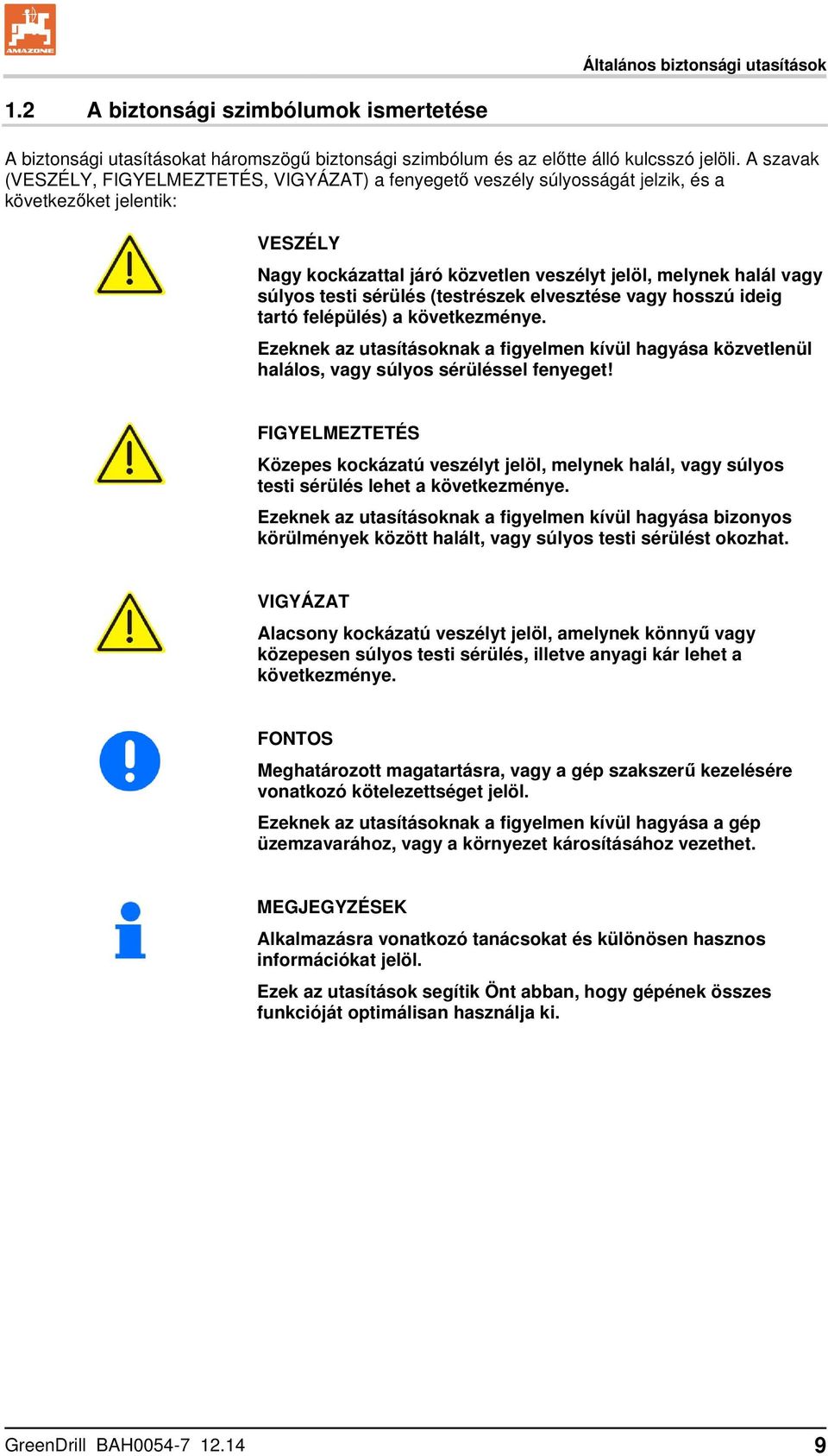 testi sérülés (testrészek elvesztése vagy hosszú ideig tartó felépülés) a következménye. Ezeknek az utasításoknak a figyelmen kívül hagyása közvetlenül halálos, vagy súlyos sérüléssel fenyeget!