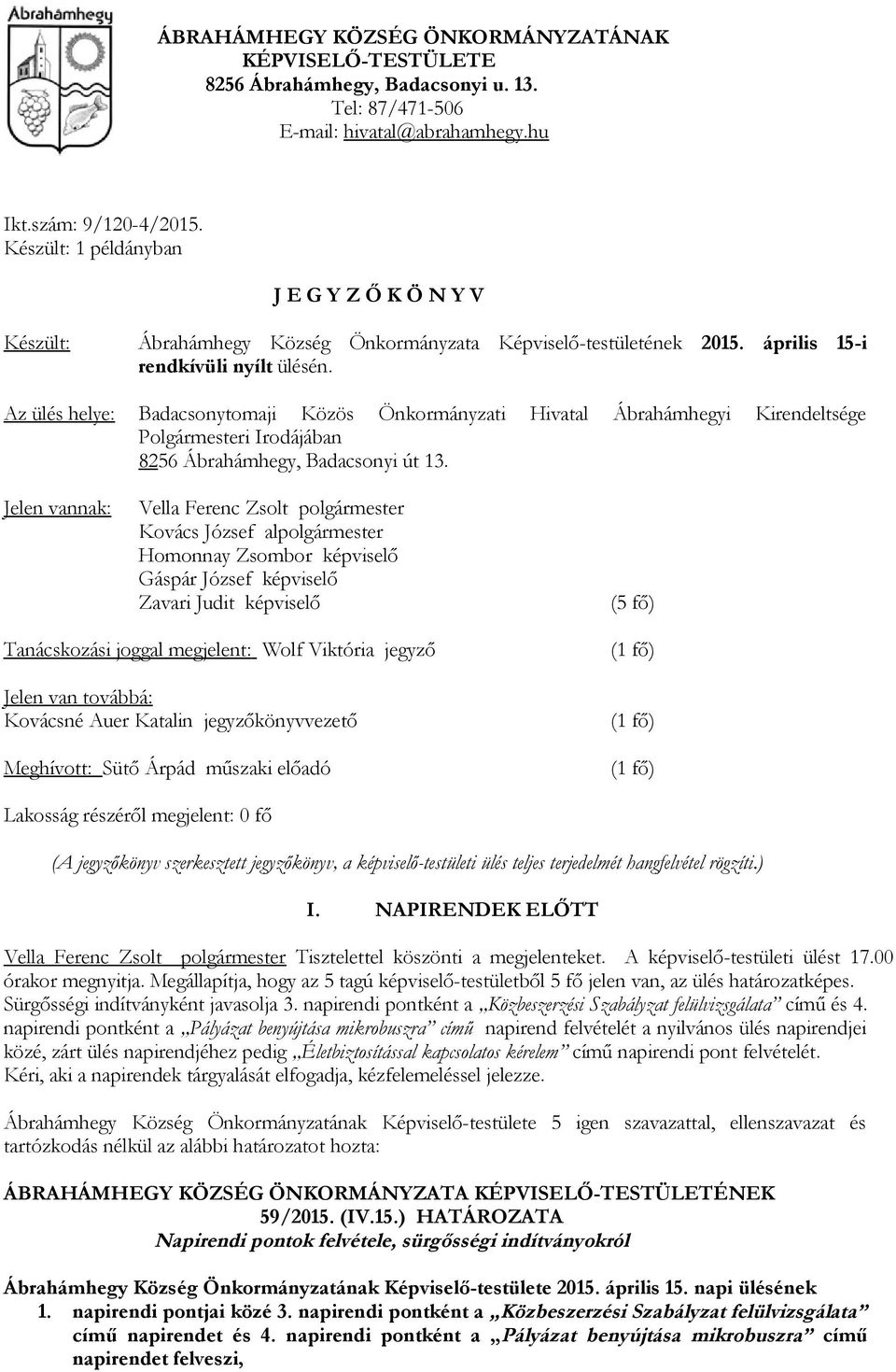 Az ülés helye: Badacsonytomaji Közös Önkormányzati Hivatal Ábrahámhegyi Kirendeltsége Polgármesteri Irodájában 8256 Ábrahámhegy, Badacsonyi út 13.