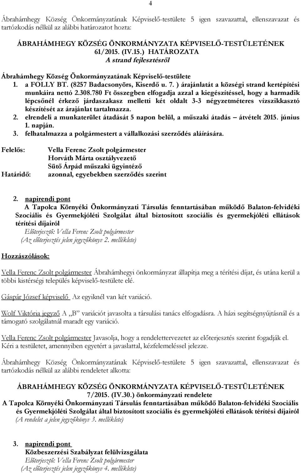 780 Ft összegben elfogadja azzal a kiegészítéssel, hogy a harmadik lépcsőnél érkező járdaszakasz melletti két oldalt 3-3 négyzetméteres vízszikkasztó készítését az árajánlat tartalmazza. 2.