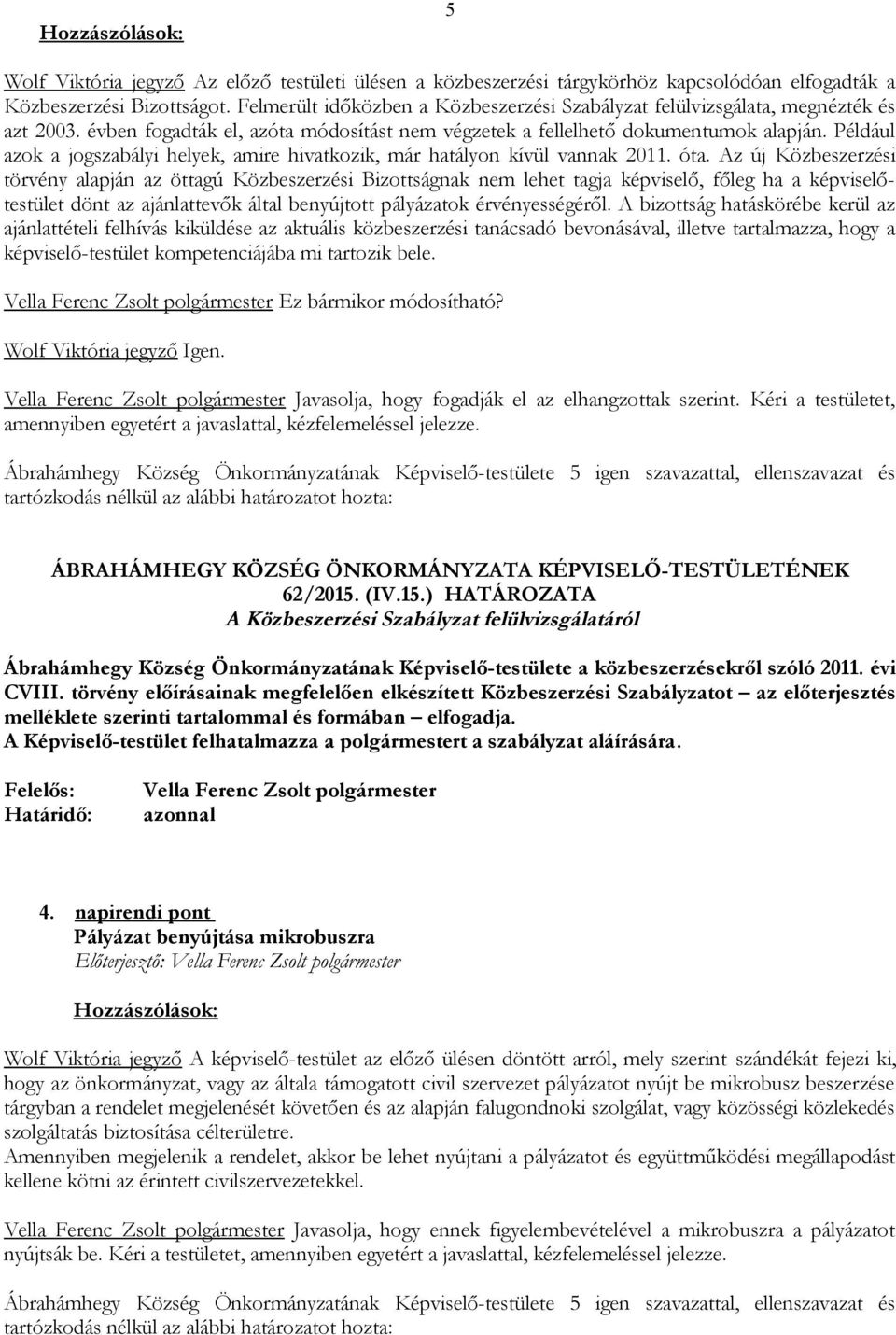 Például azok a jogszabályi helyek, amire hivatkozik, már hatályon kívül vannak 2011. óta.