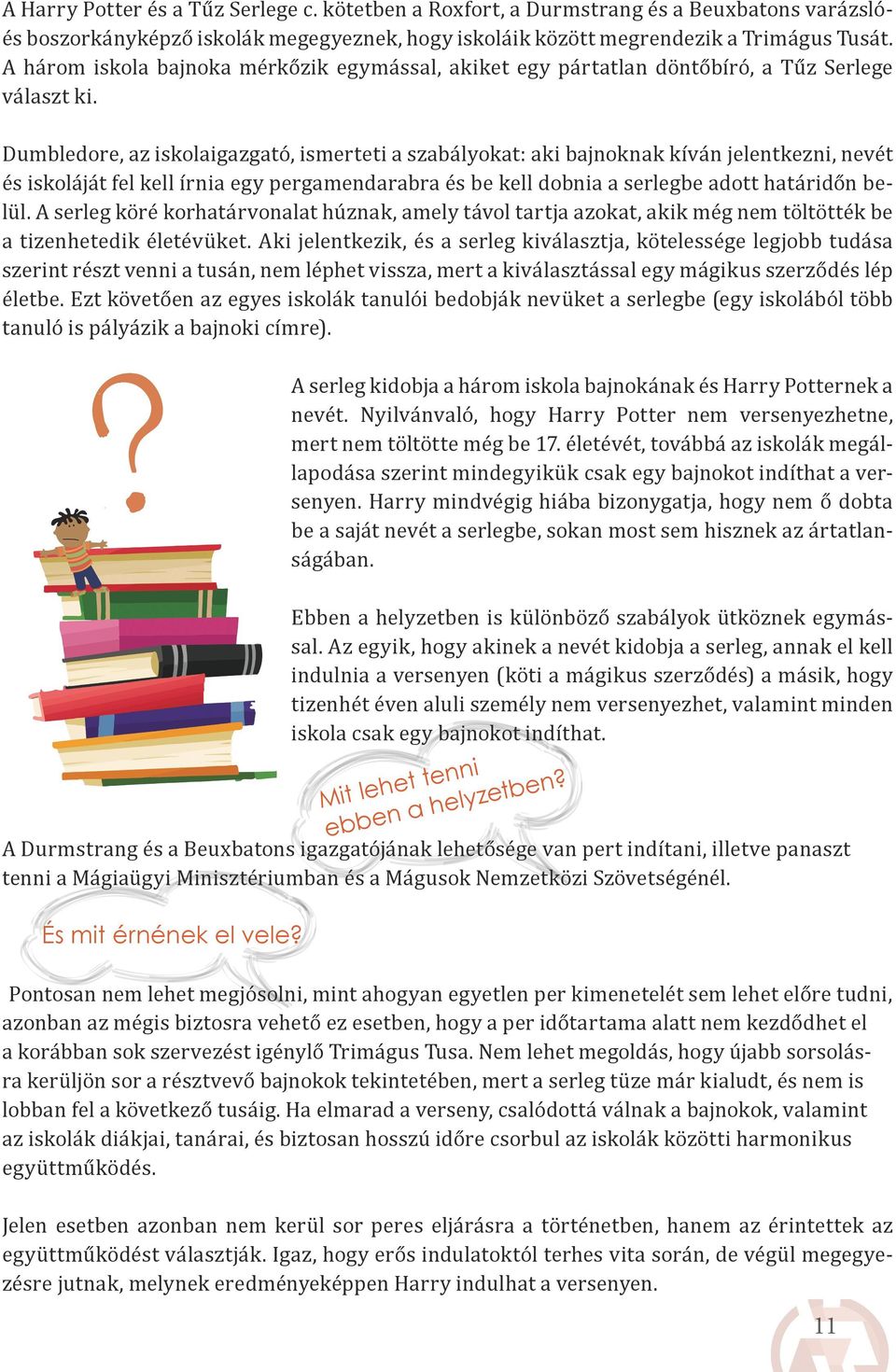 Dumbledore, az iskolaigazgató, ismerteti a szabályokat: aki bajnoknak kíván jelentkezni, nevét és iskoláját fel kell írnia egy pergamendarabra és be kell dobnia a serlegbe adott határidőn belül.