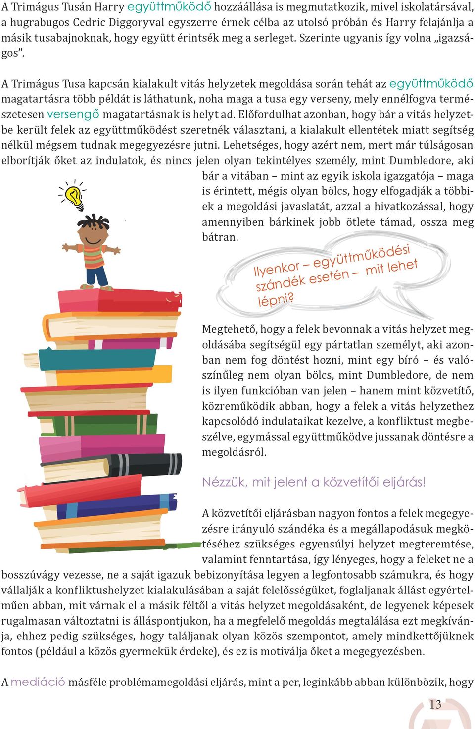 A Trimágus Tusa kapcsán kialakult vitás helyzetek megoldása során tehát az együttműködő magatartásra több példát is láthatunk, noha maga a tusa egy verseny, mely ennélfogva természetesen versengő