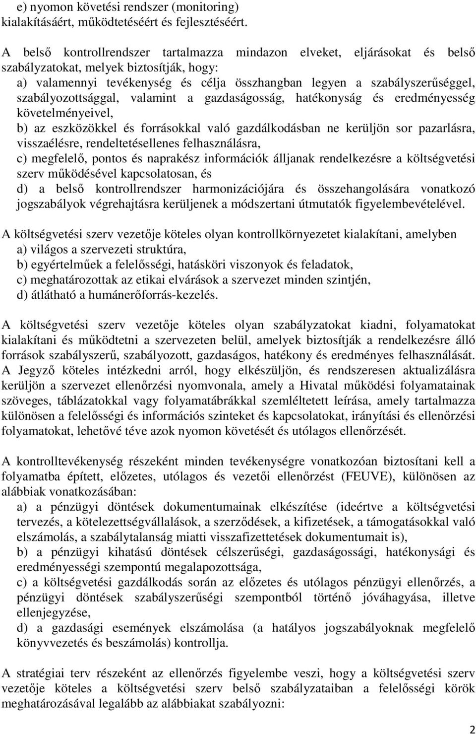 szabályozottsággal, valamint a gazdaságosság, hatékonyság és eredményesség követelményeivel, b) az eszközökkel és forrásokkal való gazdálkodásban ne kerüljön sor pazarlásra, visszaélésre,